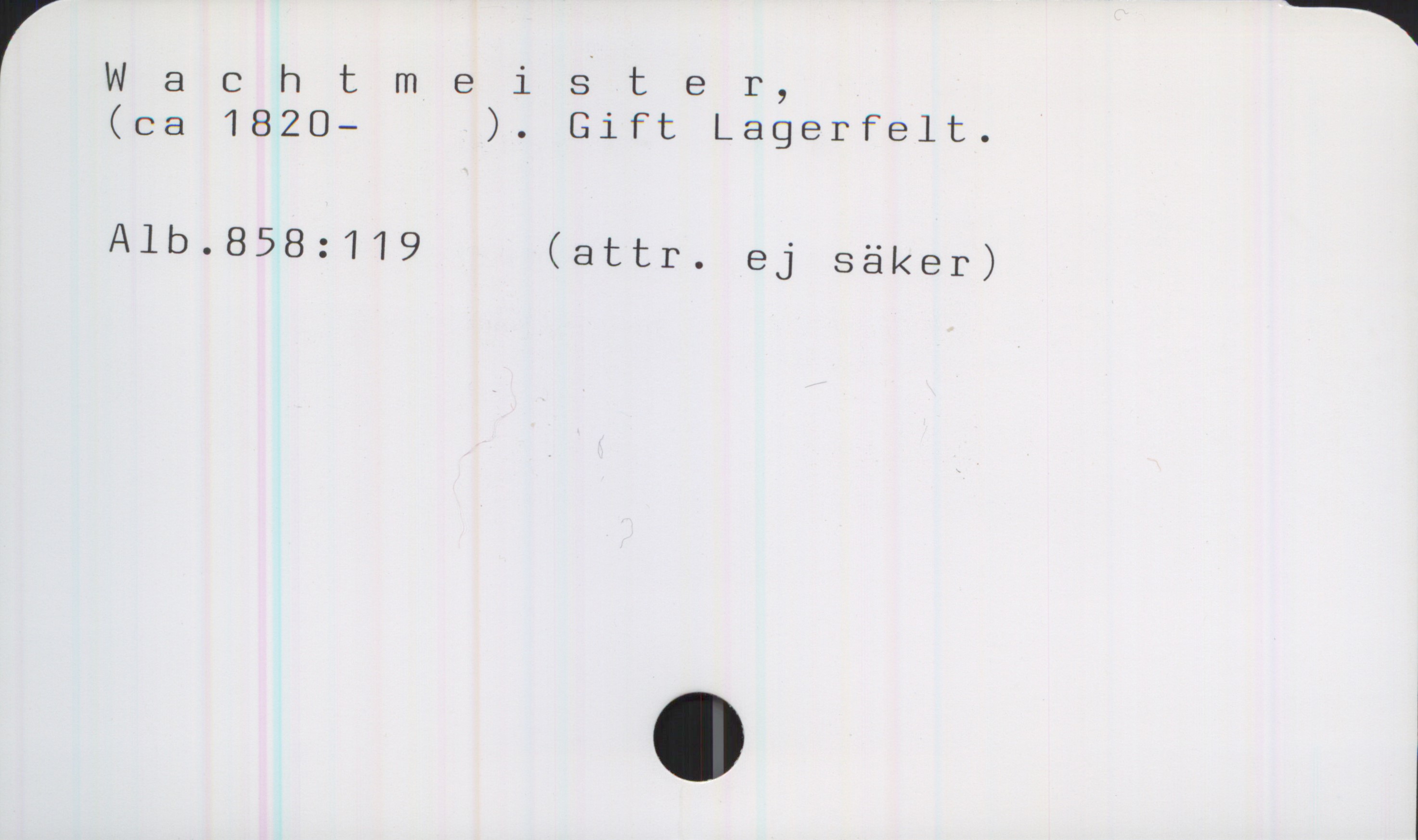 Wachtmeister (ca 1820-) Wachtmeister,
(ca 1820-). Gift Lagerfelt.

Alb.858:119 (attr. ej säker)