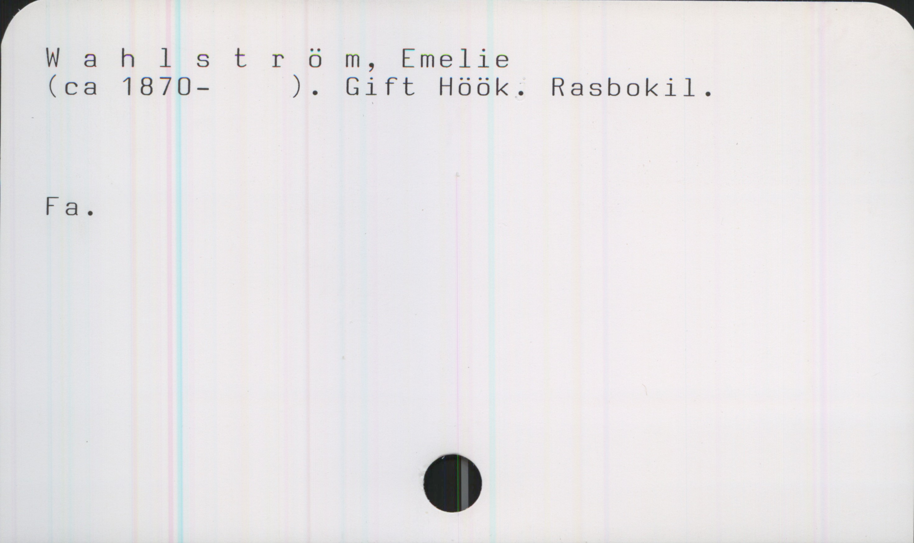  &
W 8 hlstr 6 m, Emelie
(ca 1870— ). Gift Höök. Rasbokil.
Fa.
&

