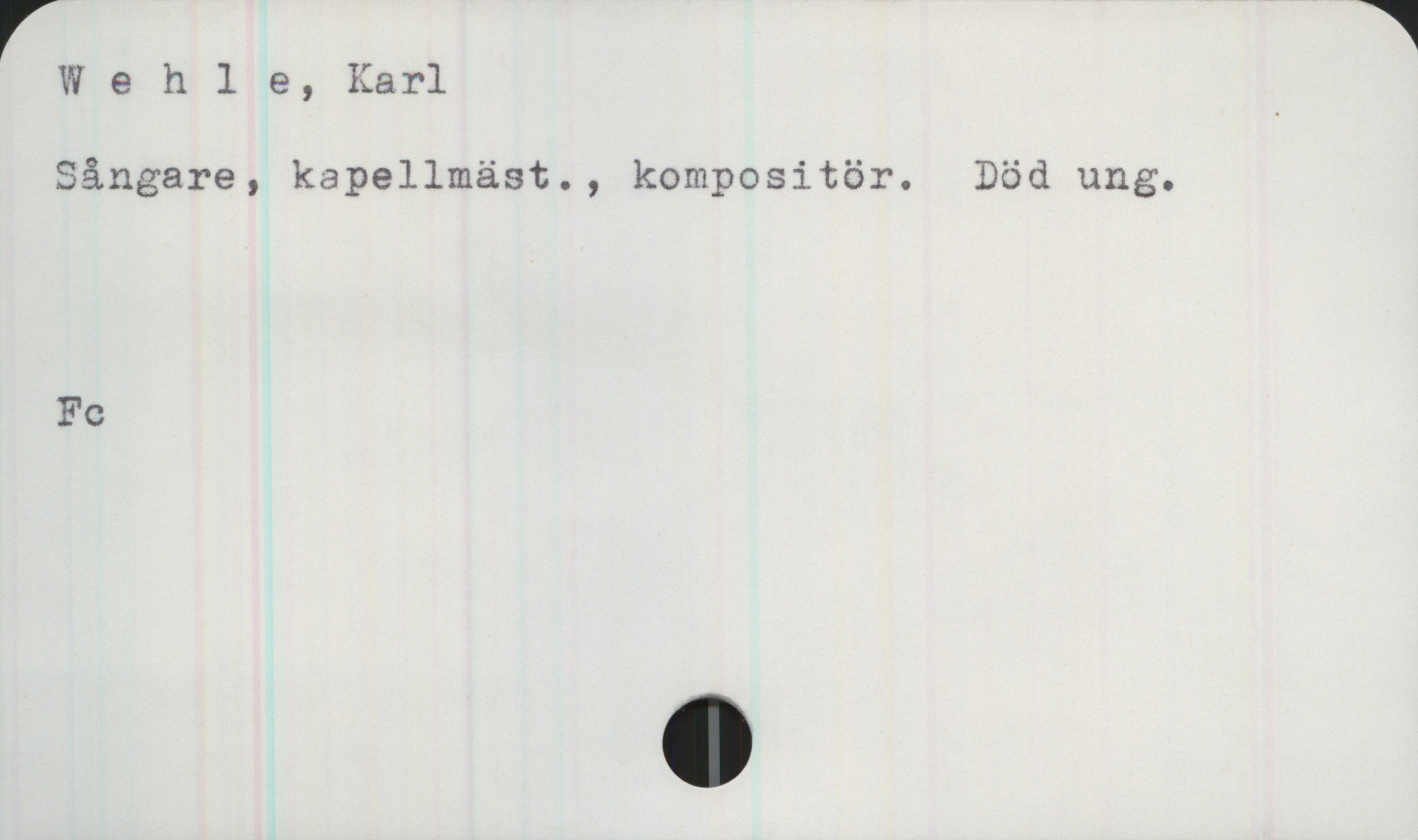 Wehle, Karl (sångare) Wehle, Karl

Sångare, kapellmäst., kompositör. Död ung.

Fc