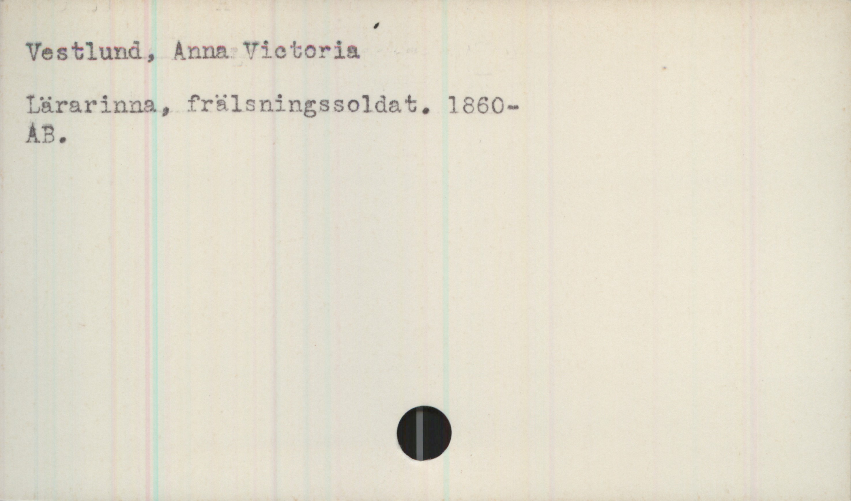 Vestlund, Anna Victoria 1860- Vestlund, Anna Victoria
Lärarinna, frälsningssoldat. 1860-
AB.