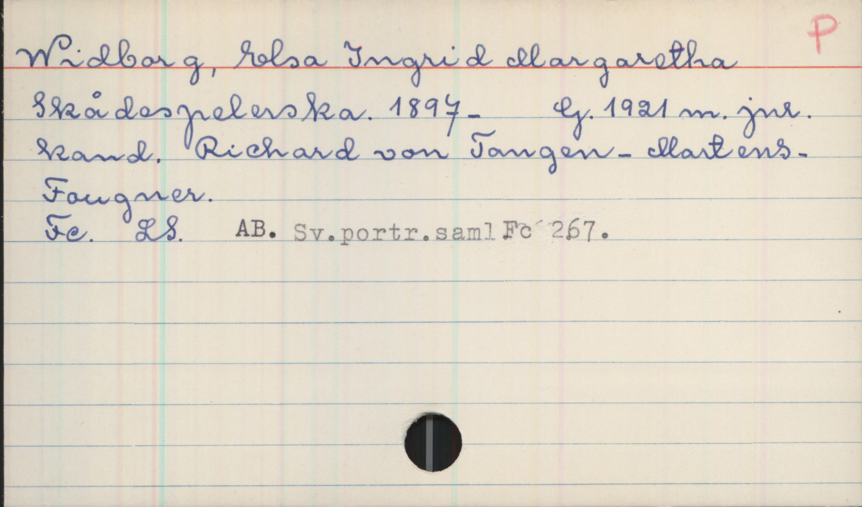 Widborg, Elsa Ingrid Margaretha 1897- Widborg, Elsa Ingrid Margaretha
Skådespelerska. 1897-  G. 1921 m. jus. kand. Richard Von Fouger-Martens. Fougner. 
Fe. LS. AB. Sv.portr.saml. Fc 267.