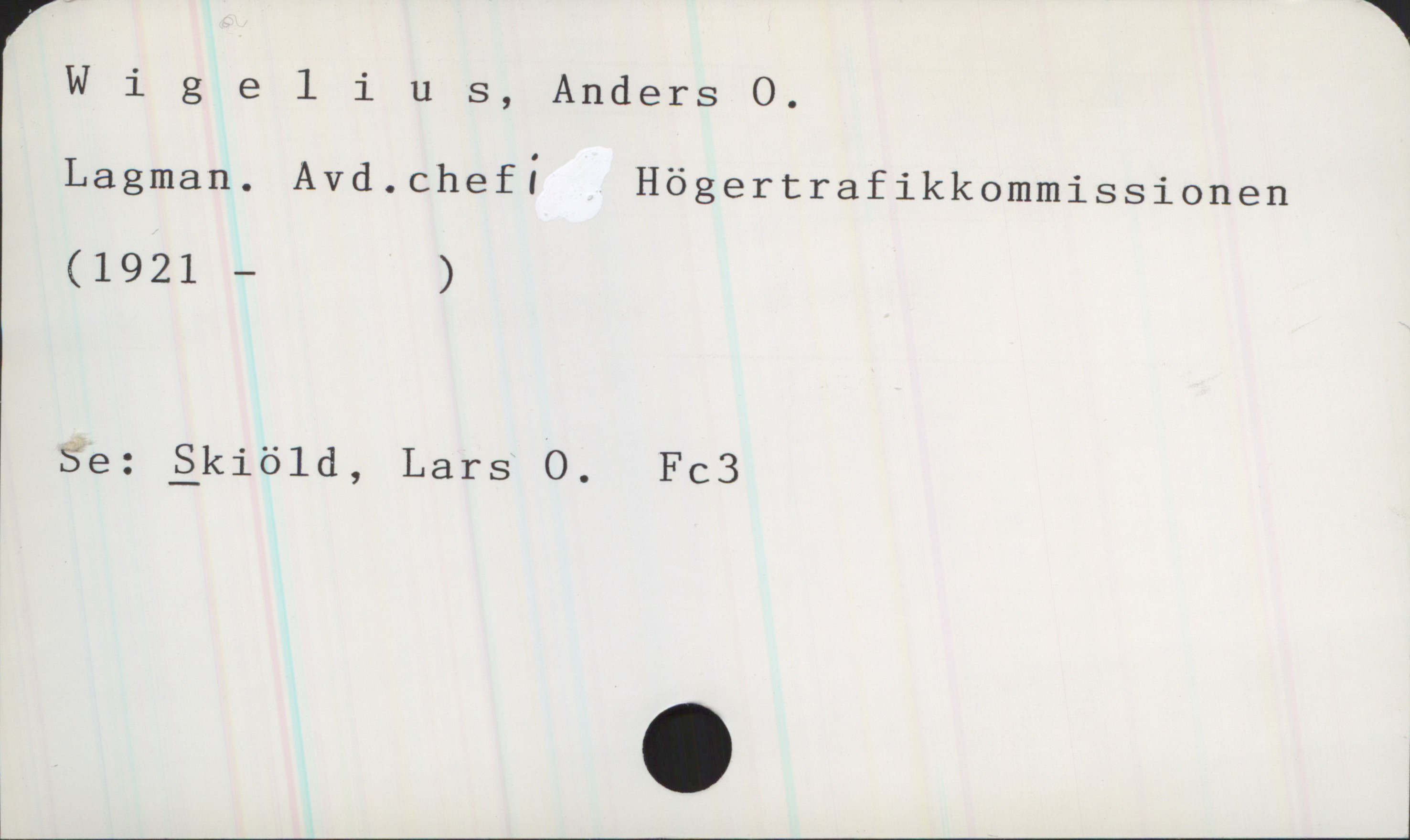  f 1
Wigeli U 5, Anders O.
Lagman. Avd.chefi Högertrafikkommissionen
(1921 — )
Se: åkiöld, Lars O. Fc3

