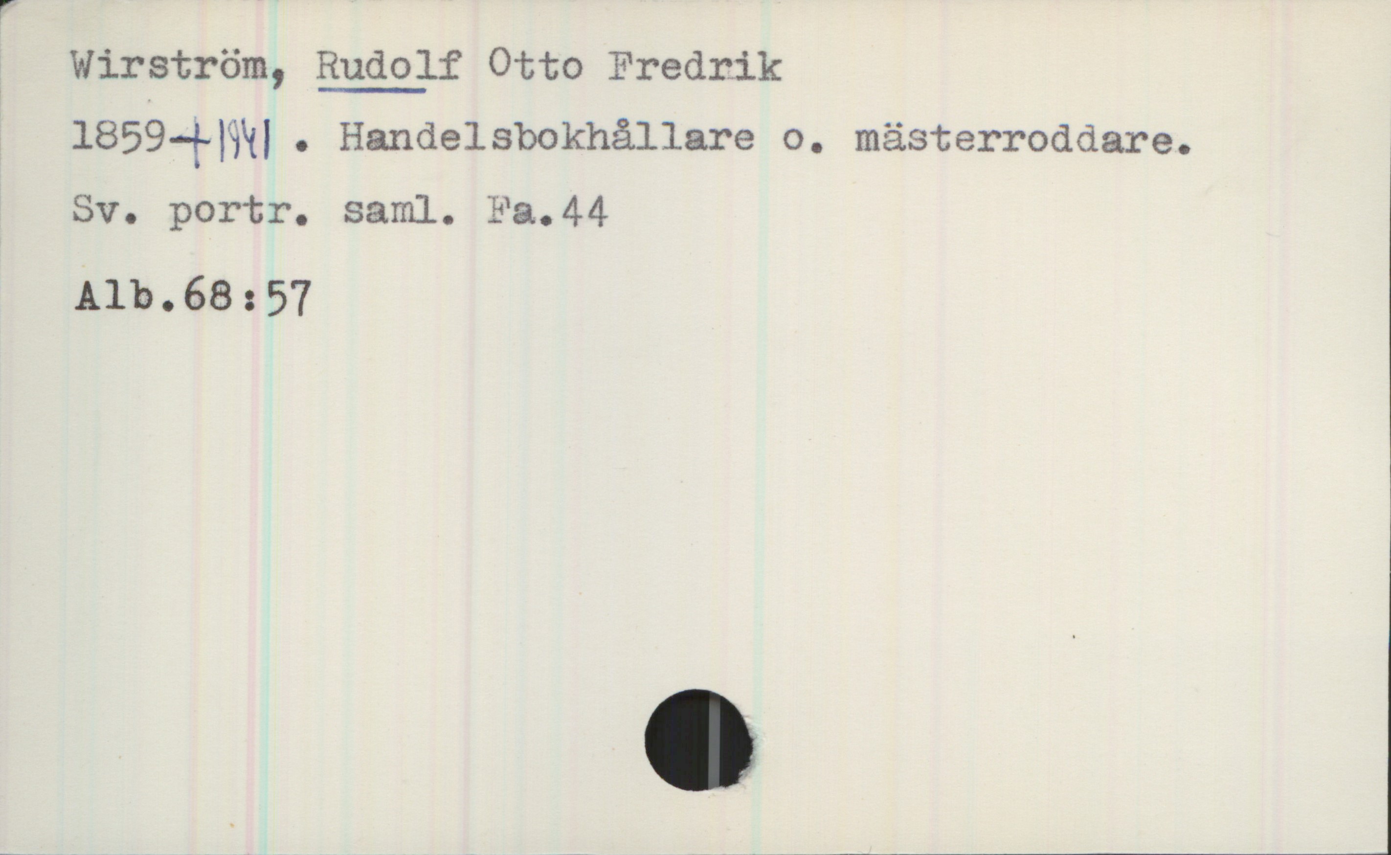  r
! Wirström, Rudolf Otto Fredrik
1859—fHYI. Handelsbokhållare o. mästerroddare. ,
Sv. portr. saml. Fa.44
Alb.68:57

