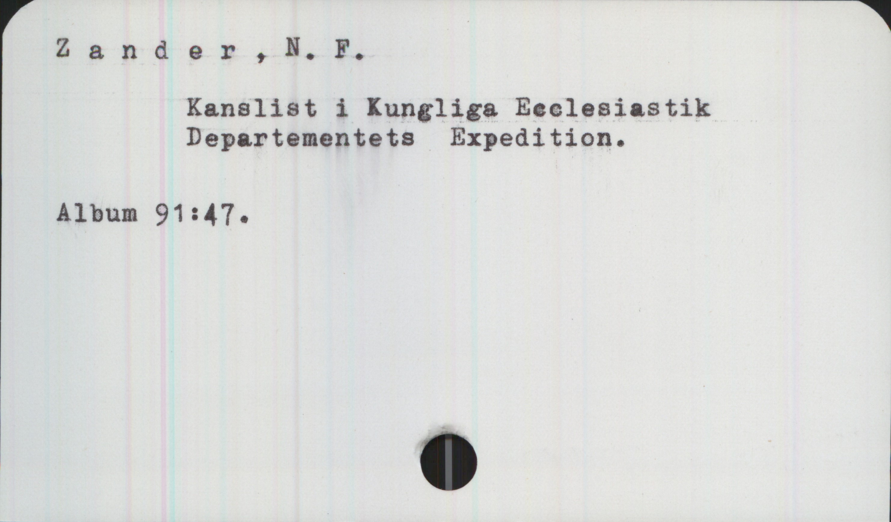 Zander, N. F. Zander, N. F.
Kansliet i Kungliga Ecclesiastik
Departementets Expedition.
Album 91:47.
