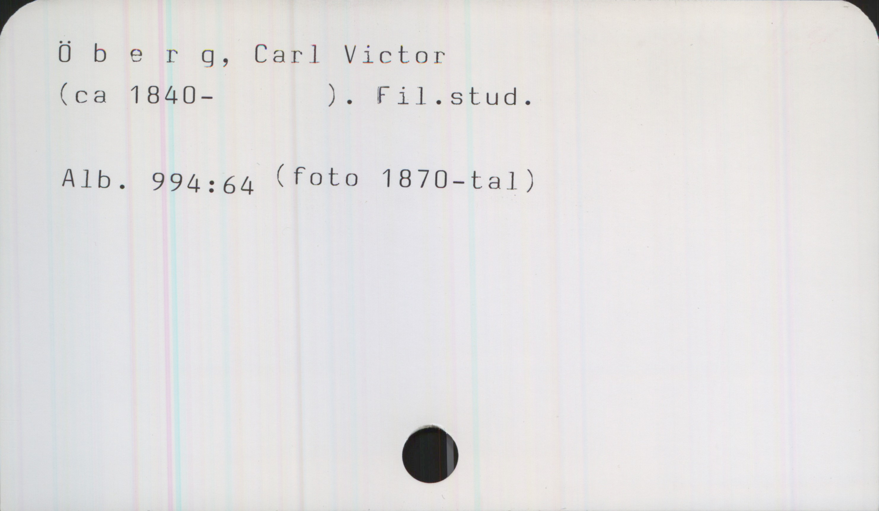 Öberg, Carl Victor (ca 1840- ) Öberg, Carl Victor
(ca 1840- ). Fil.stud.
Alb. 994:64 (foto 1870—tal)