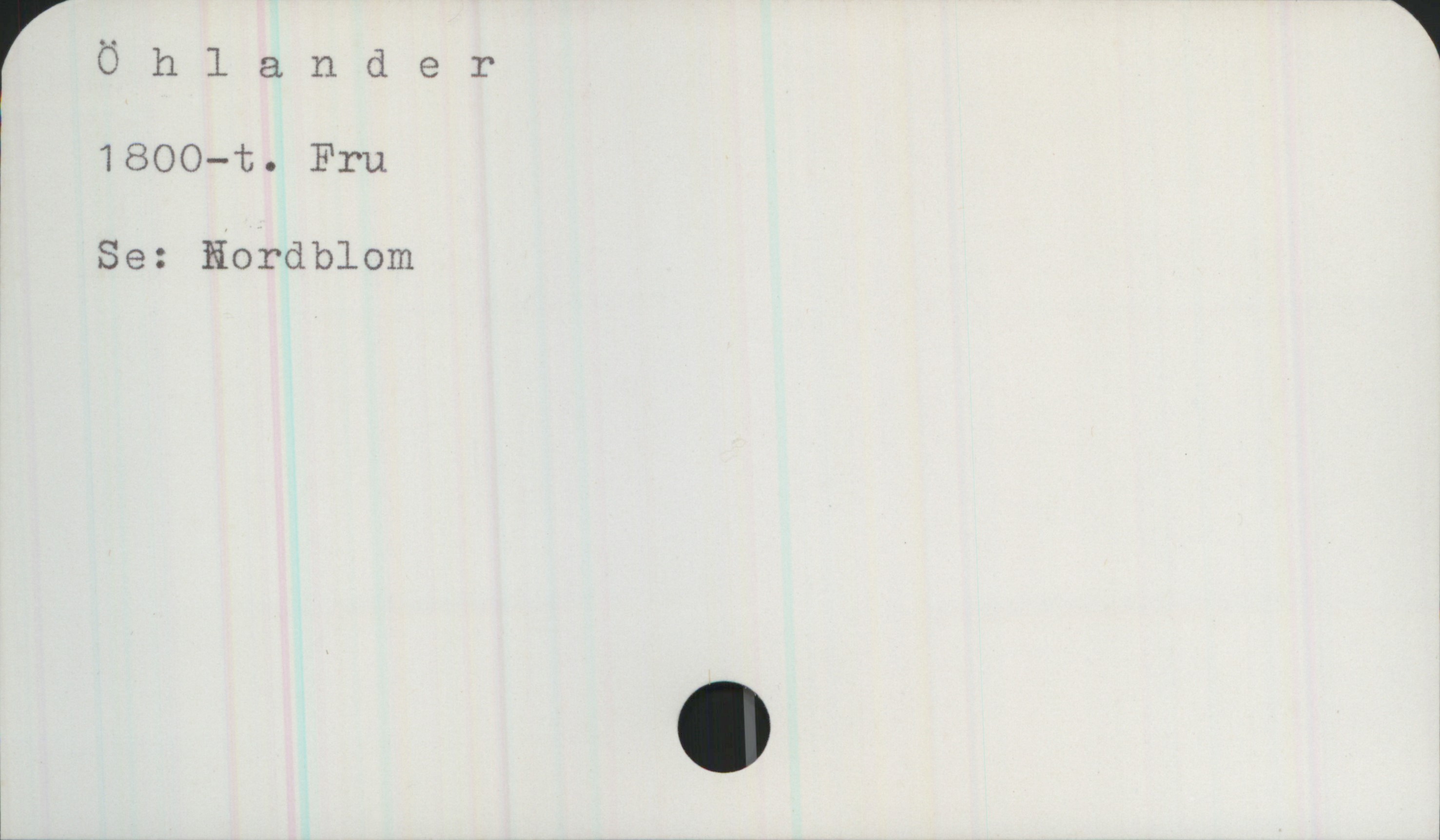 Öhlander, fru, se: Nordblom Öhlander

1800-t. Fru 

Se: Nordblom
