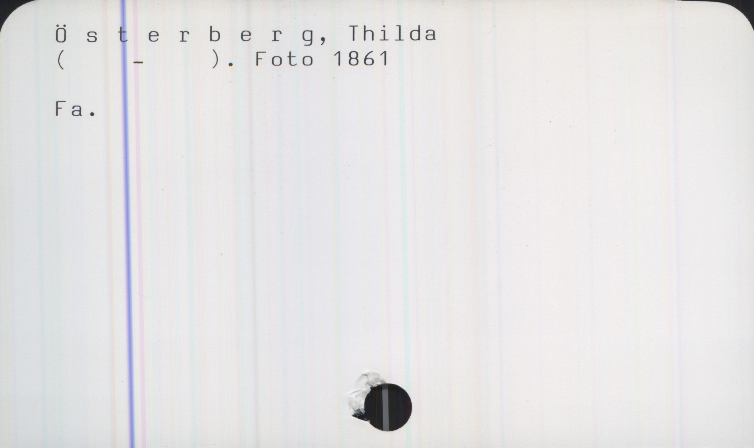 Österbrg, Thilda Österberg, Thilda 
( - ). Foto 1861

Fa.
