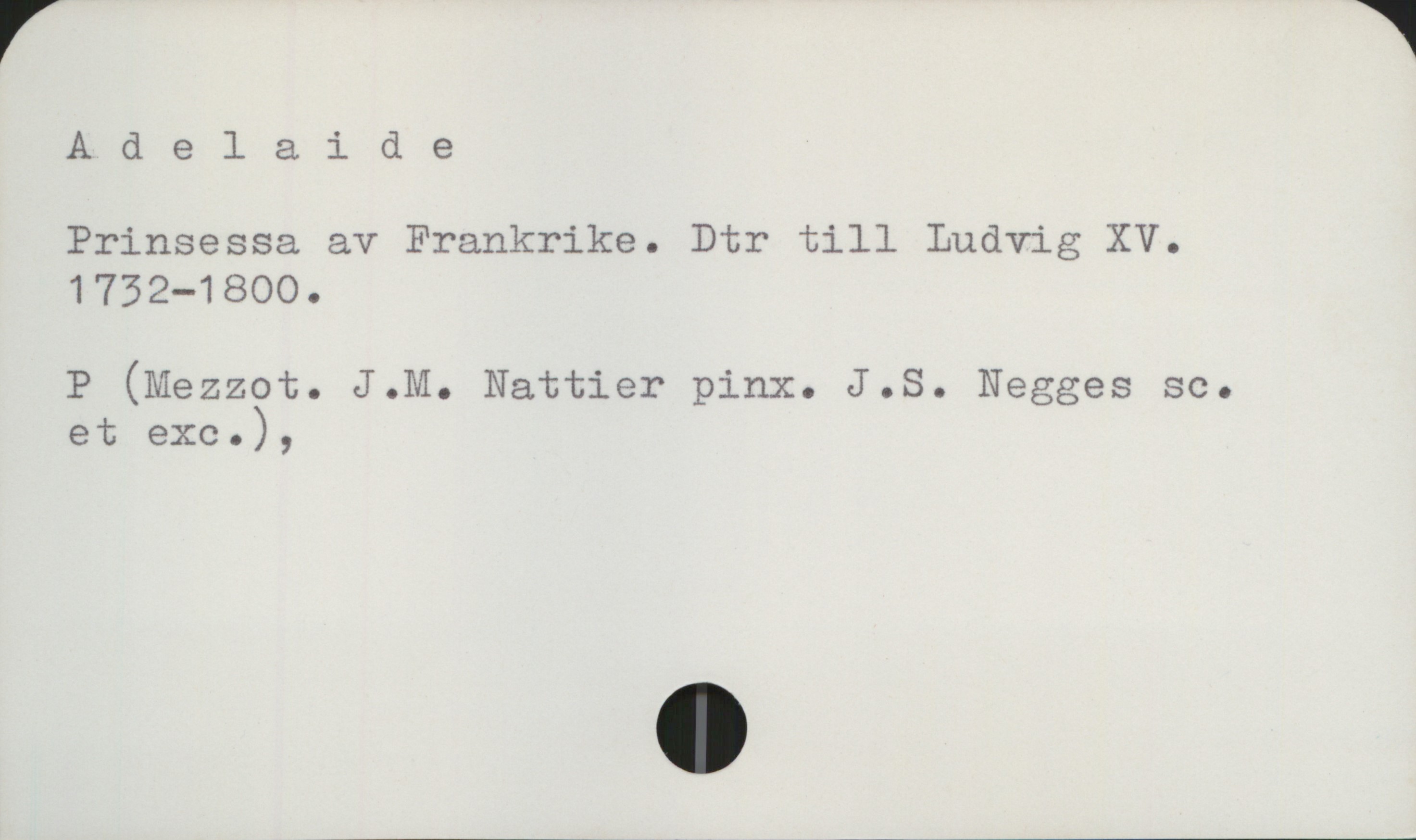 Adelaide, prinsessa av Frankrike Adelaide
Prinsessa av Frankrike. Dtr till Ludvig XV.

P (Mezzot. J.M. Nattier pinx. J.S. Negges se. et exe.),
