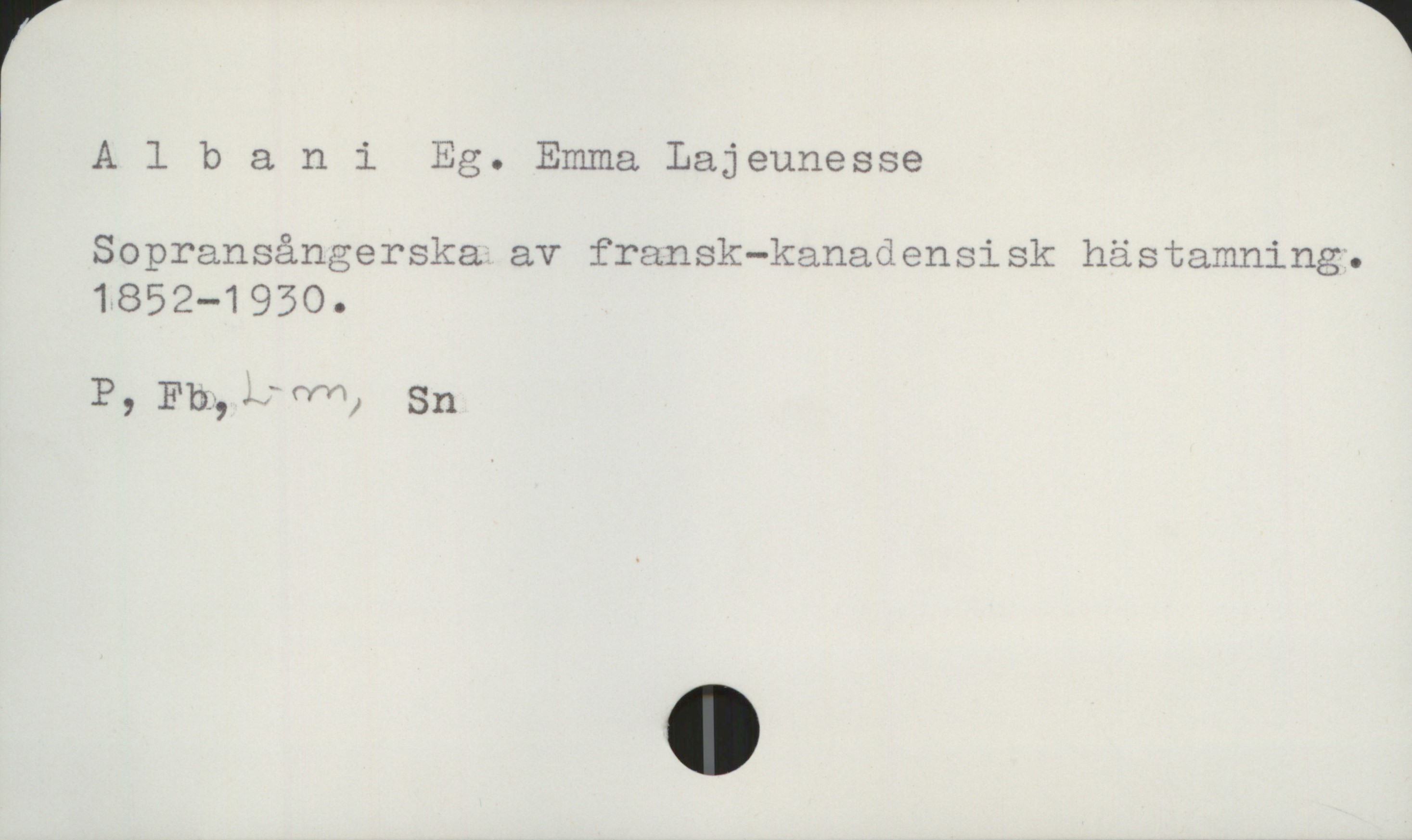 Albani Emma 1852-1930 Albani Eg. Emma Lajeunesse
Sopransångerska av fransk-kanadensisk hästamning.
1852-1930.

P, Fb, L-m, Sn