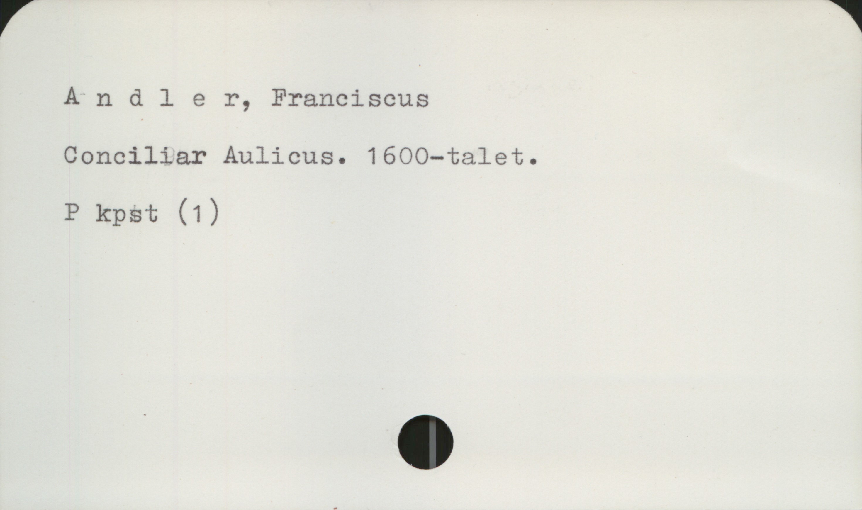 Andler, Franciscus Andler, Franciscus
Conciliar Aulicus. 1600-talet.

P kpst (1)