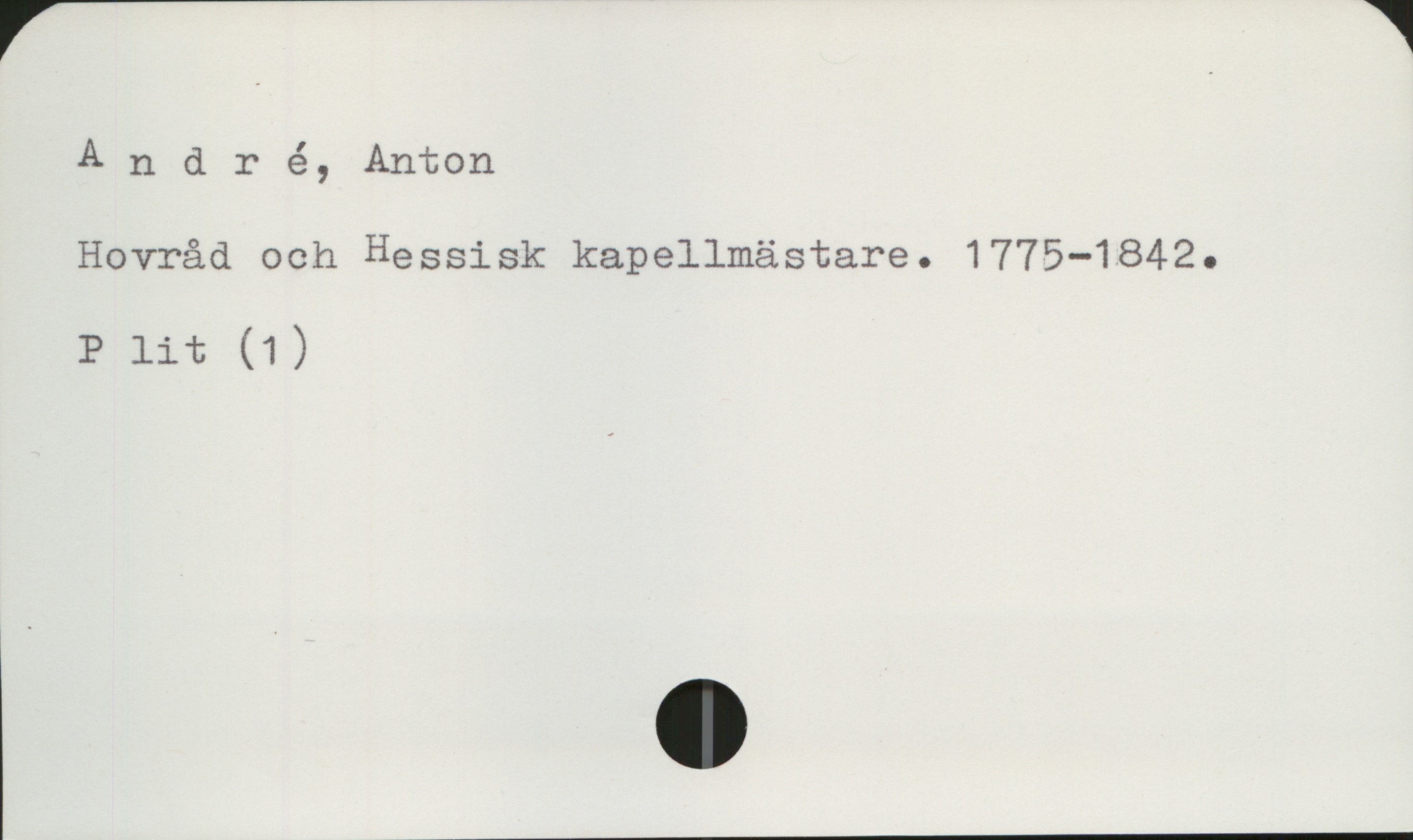 André, Anton 1775-1842 André, Anton
Hovråd och Hessisk kapellmästare. 1775-1842.

P lit (1)