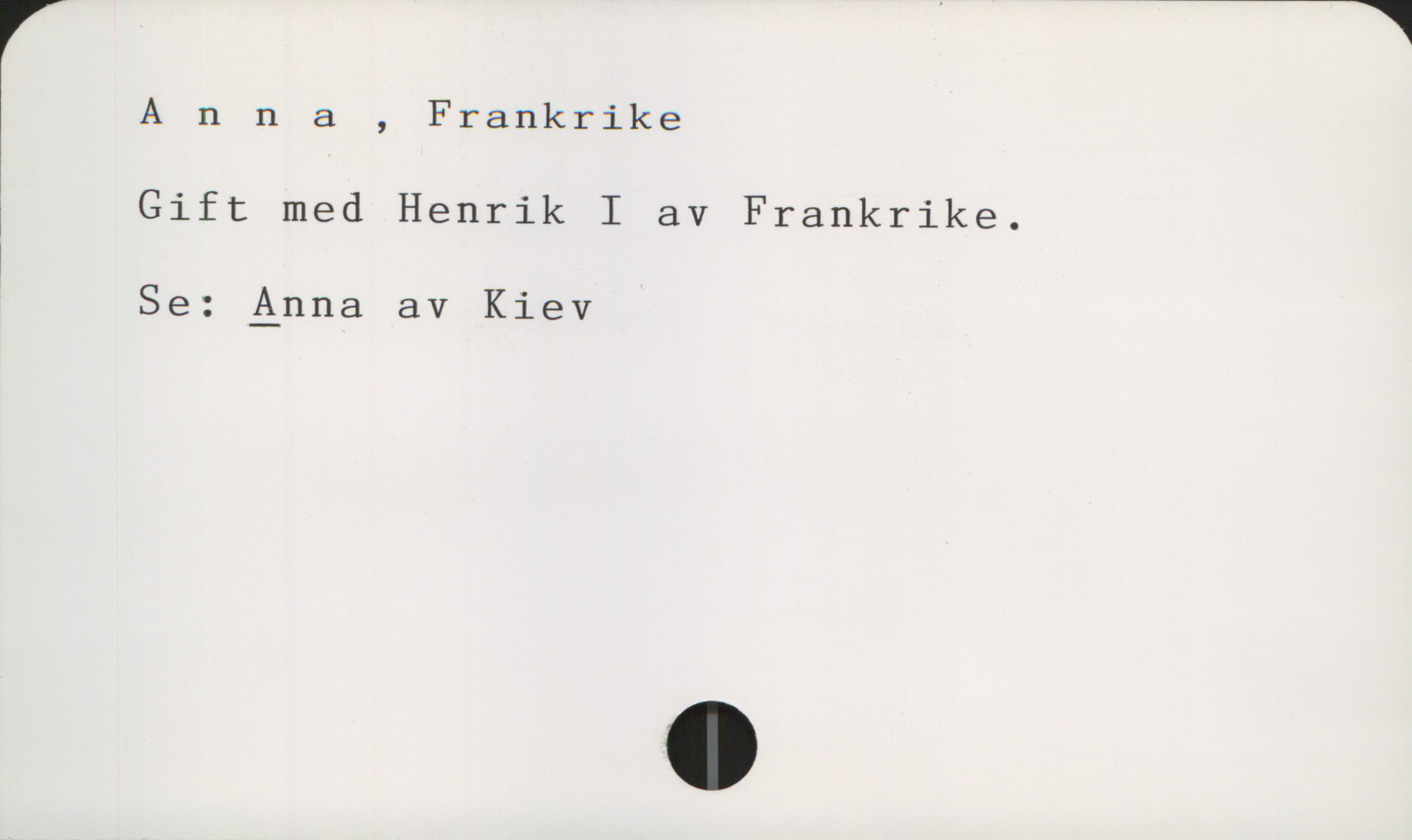 Anna, Frankrike Anna, Frankrike
Gift med Henrik I av Frankrike.
Se: ANNA av Kiev
