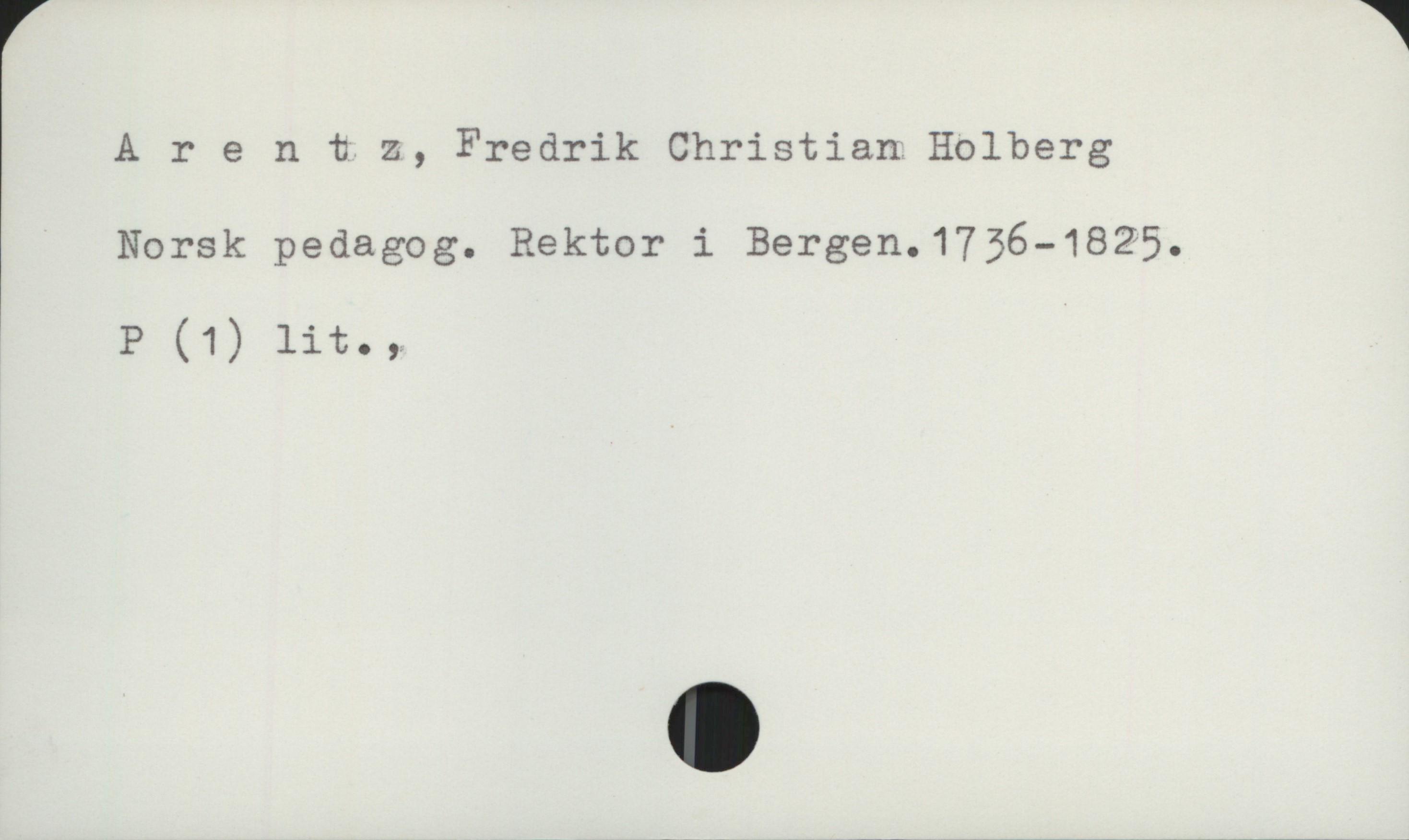 Arentz, Fredrik Christian Holberg 1736-1825 Arentz, Fredrik Christian Holberg
Norsk pedagog. Rektor i Bergen.1736-1825.

P (1) lit.,