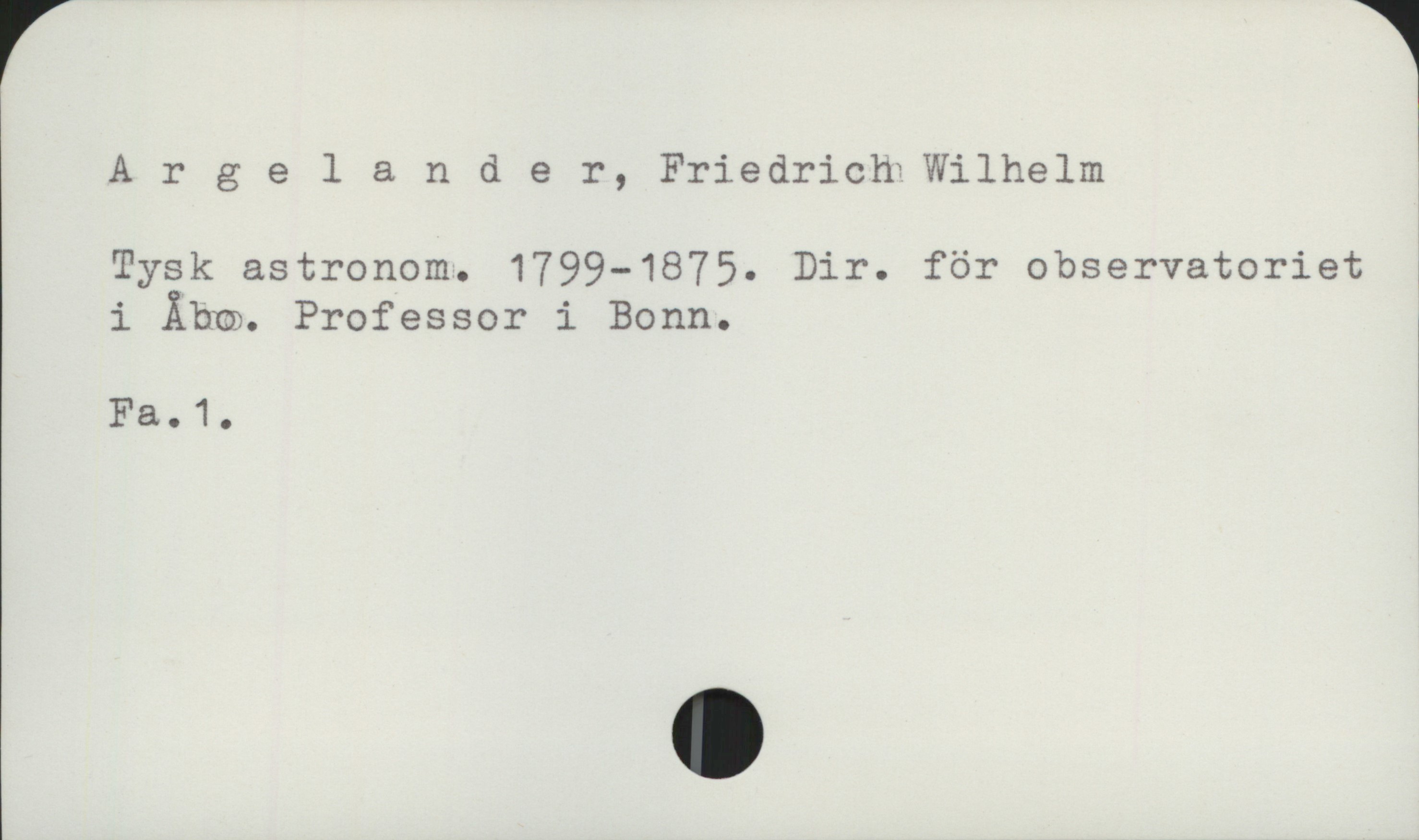 Argelander, Friedrich Wilhelm 1799-1875 Argelander, Friedrich Wilhelm
Tysk astronom. 1799-1875. Dir. för observatoriet i Åbo. Professor i Bonn.

Fa.1.