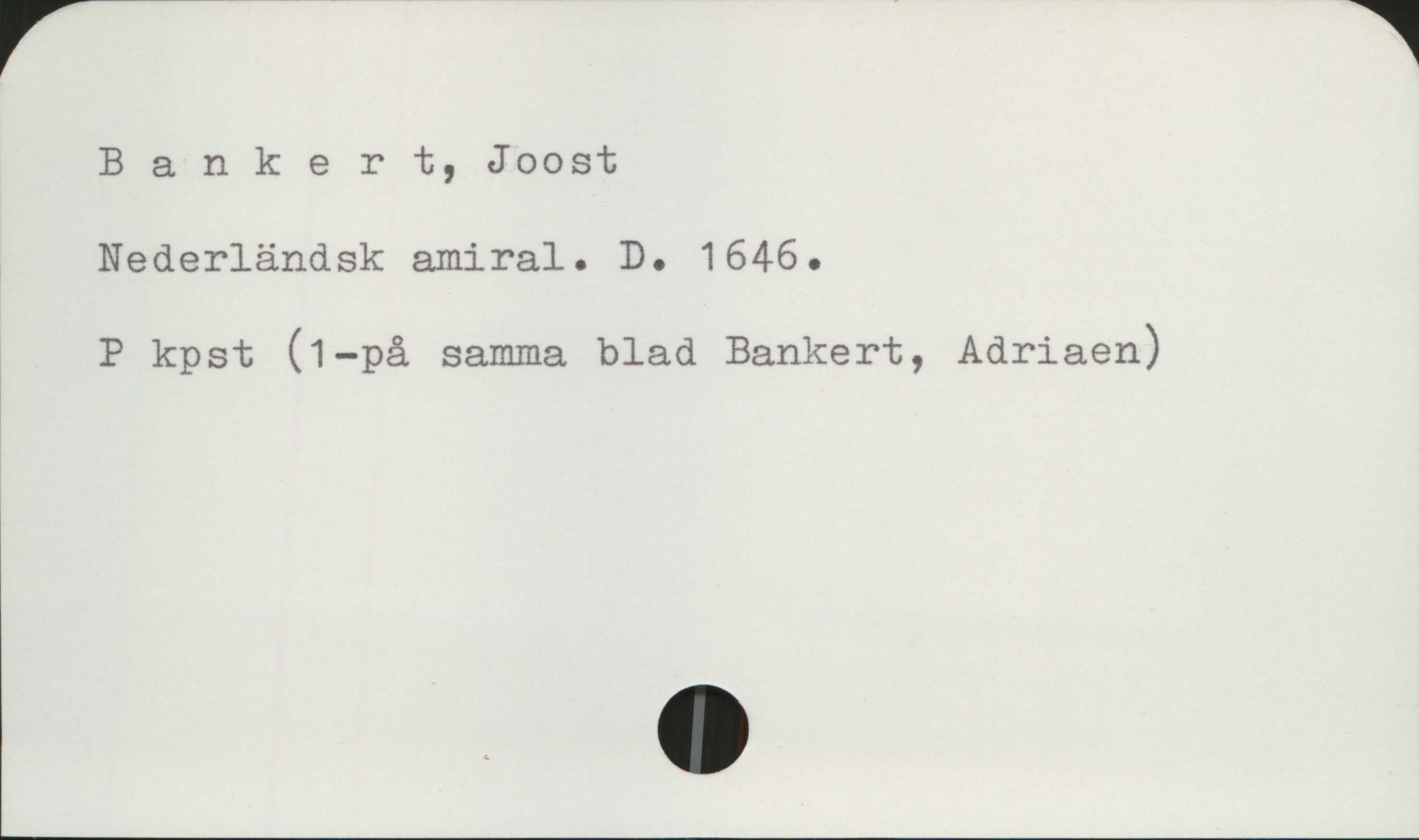 Bankert, Joost +1646 Bankert, Joost
Nederländsk amiral. D. 1646.

P kpst (1-på samma blad Bankert, Adriaen)