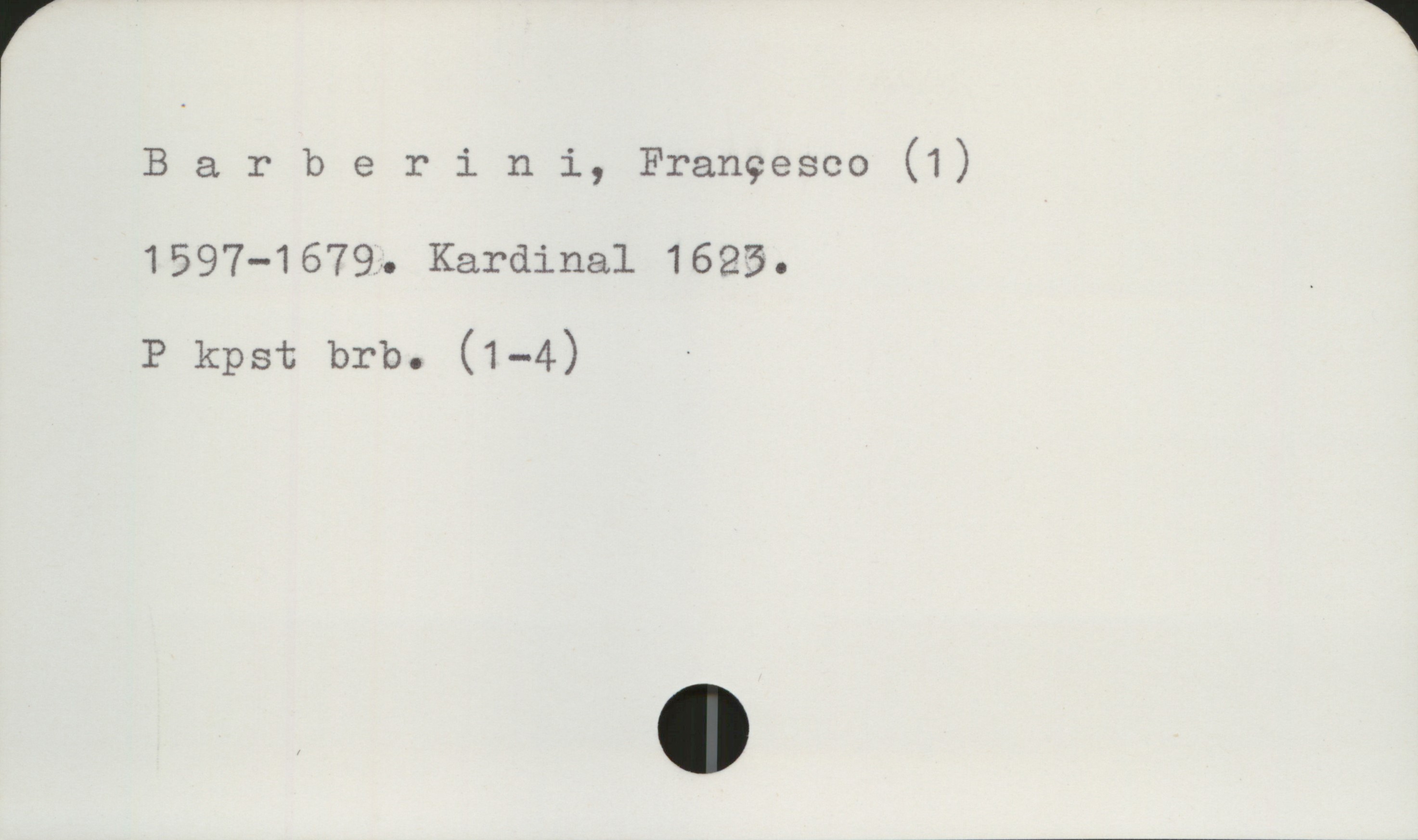 Barberini, Francesco 1597-1679 Barberini, Francesco (1)
1597-1679. Kardinal 1623.

P kpst brb. (1-4)