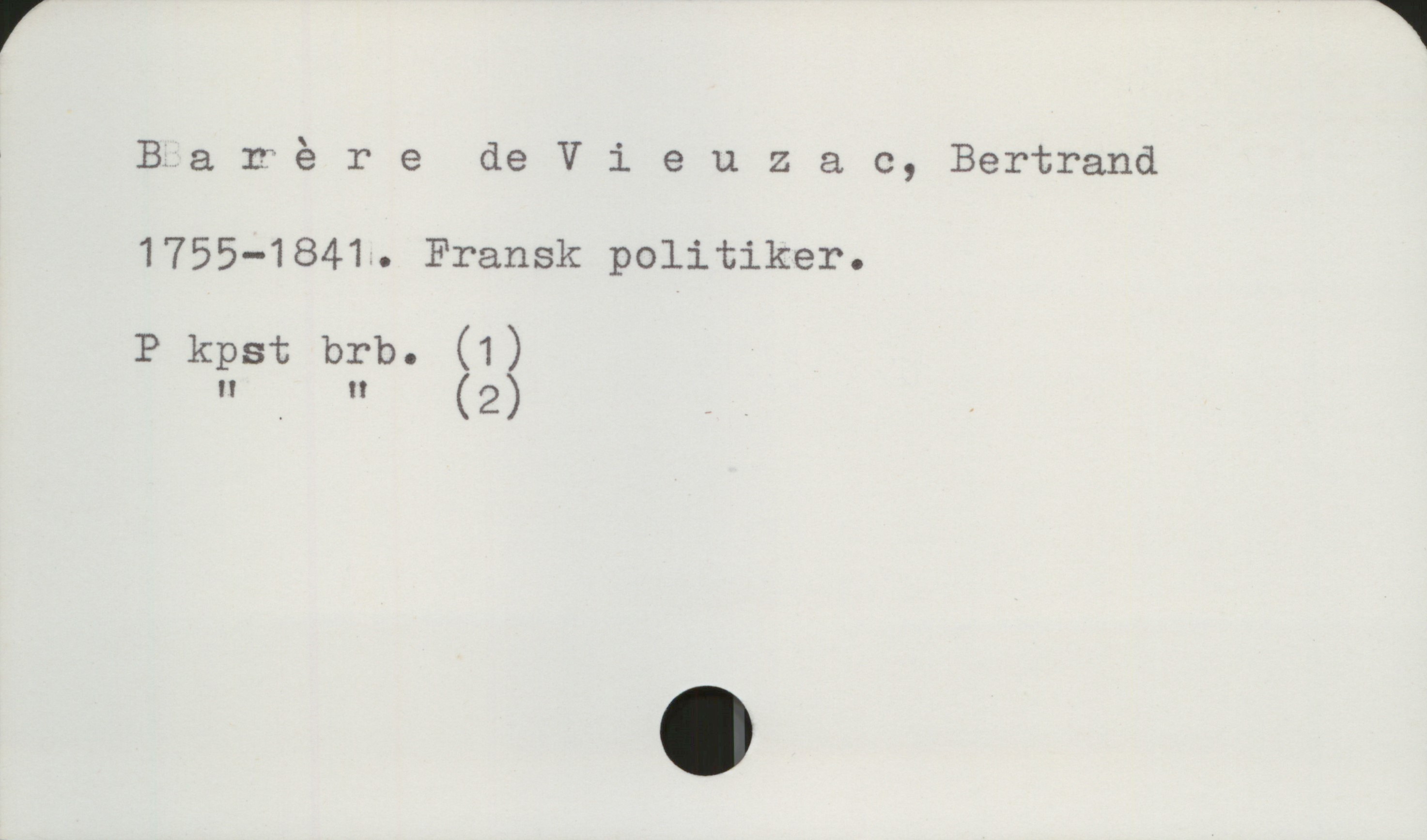 Barère de Vieuzac, Bertrand 1755-1841 Barère de Vieuzac, Bertrand
1755-1841. Fransk politiker.

P kpst brb. (1)
" " (2)