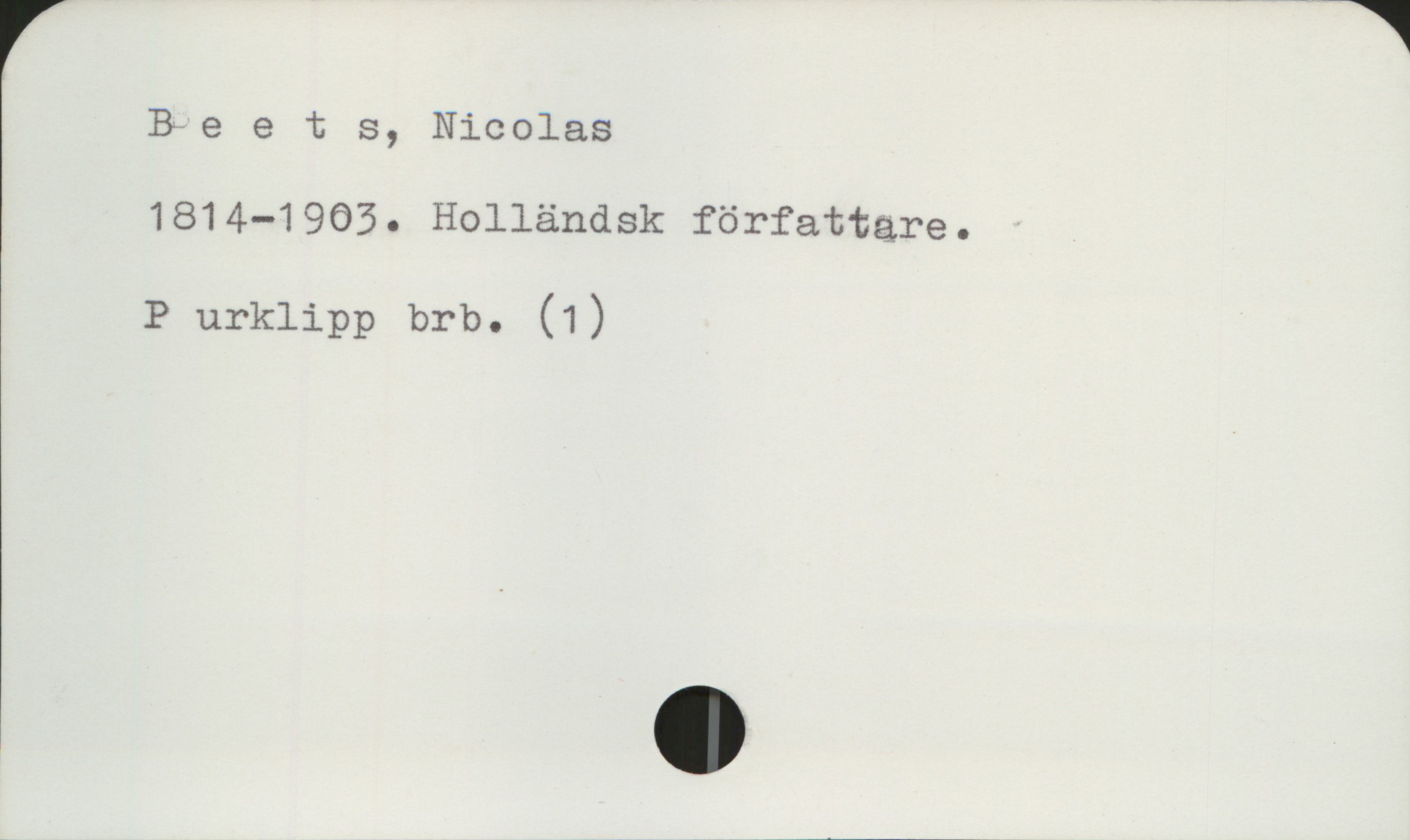 Beets, Nicolas 1814-1903 Beets, Nicolas
1814-1903. Holländsk författare.

P urklipp brb. (1)