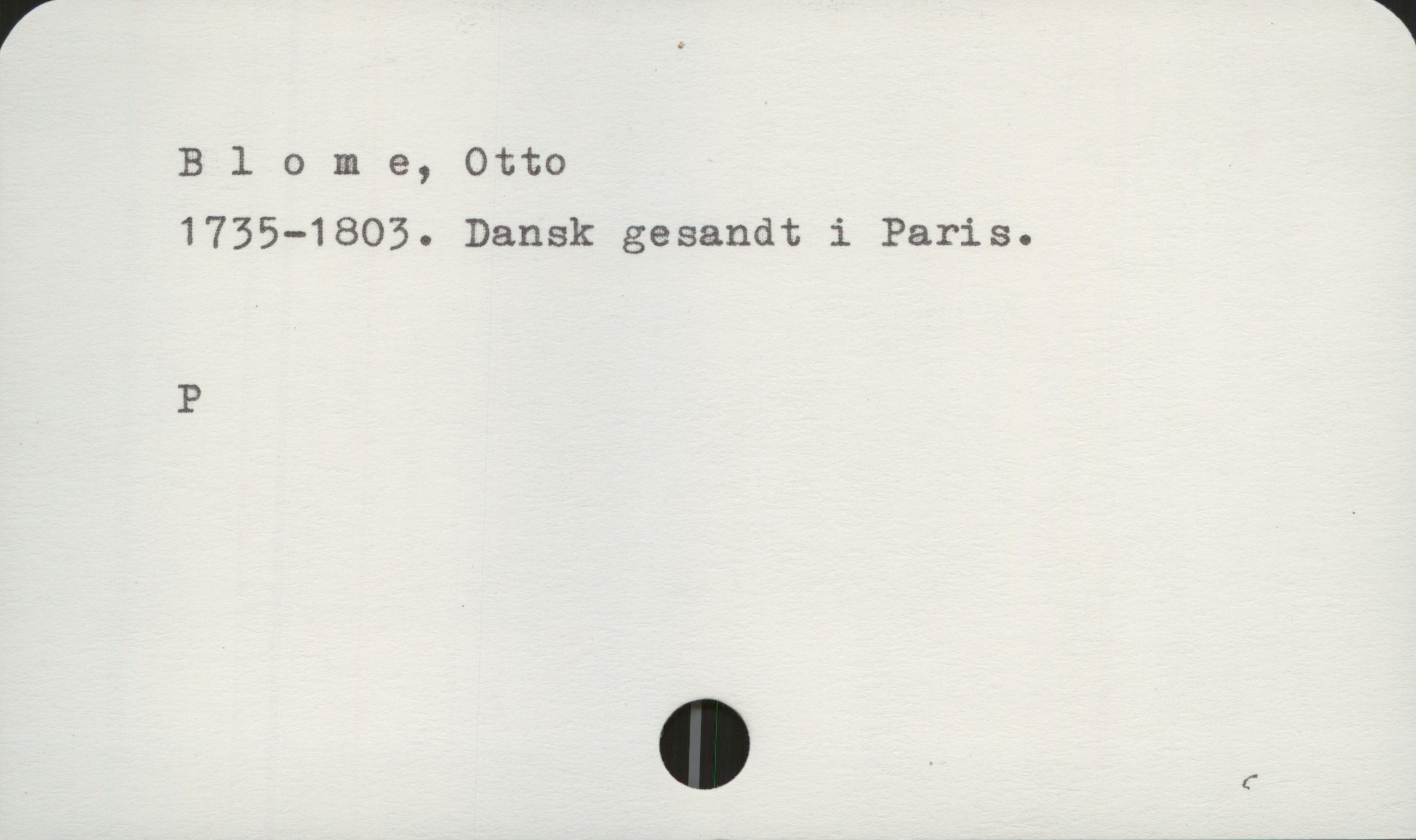 Blome, Otto 1735-1803 Blome, Otto
1735-1803. Dansk gesandt i Paris.

P