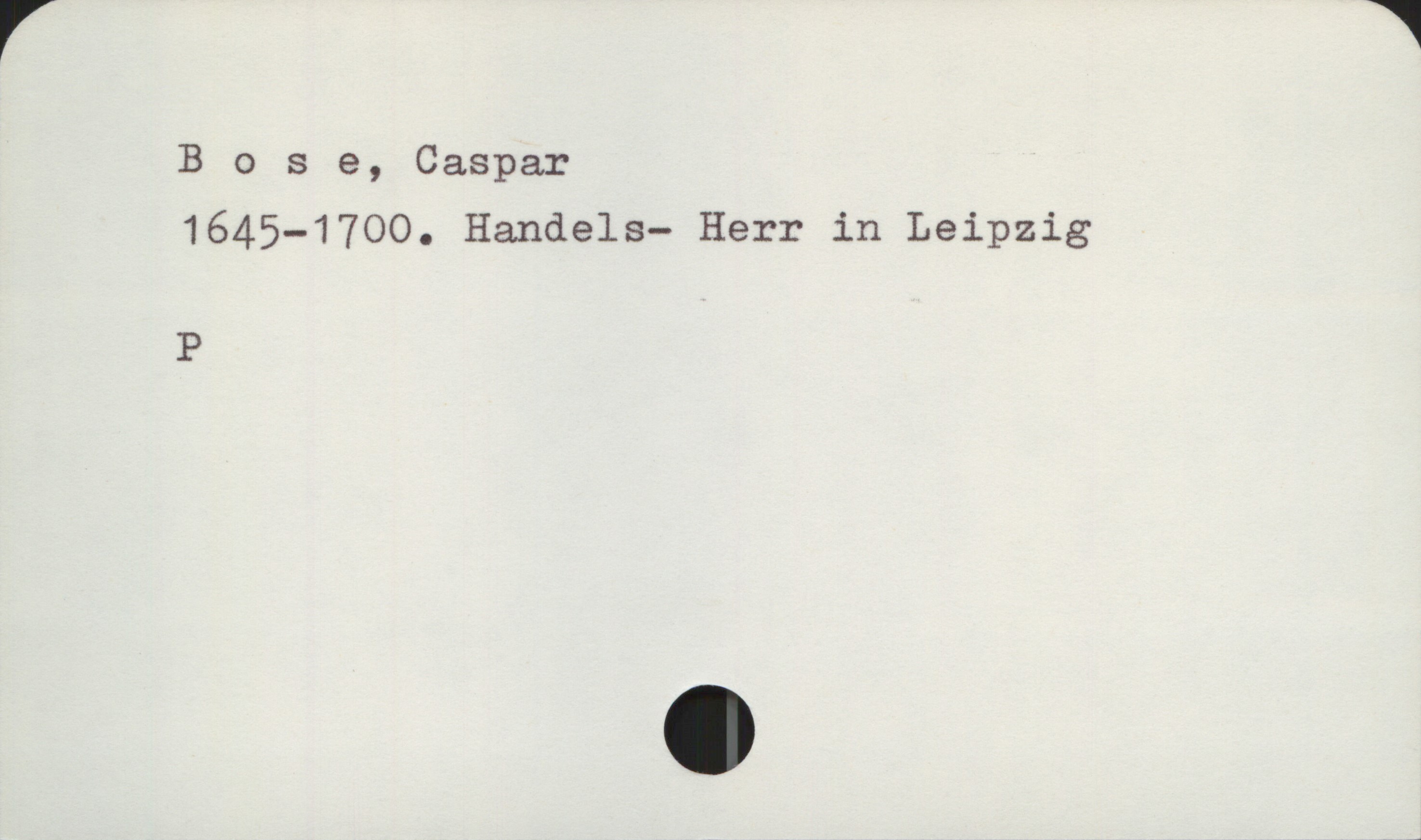Bose, Caspar 1645-1700 Bose, Caspar
1645-1700. Handels- Herr in Leipzig

P