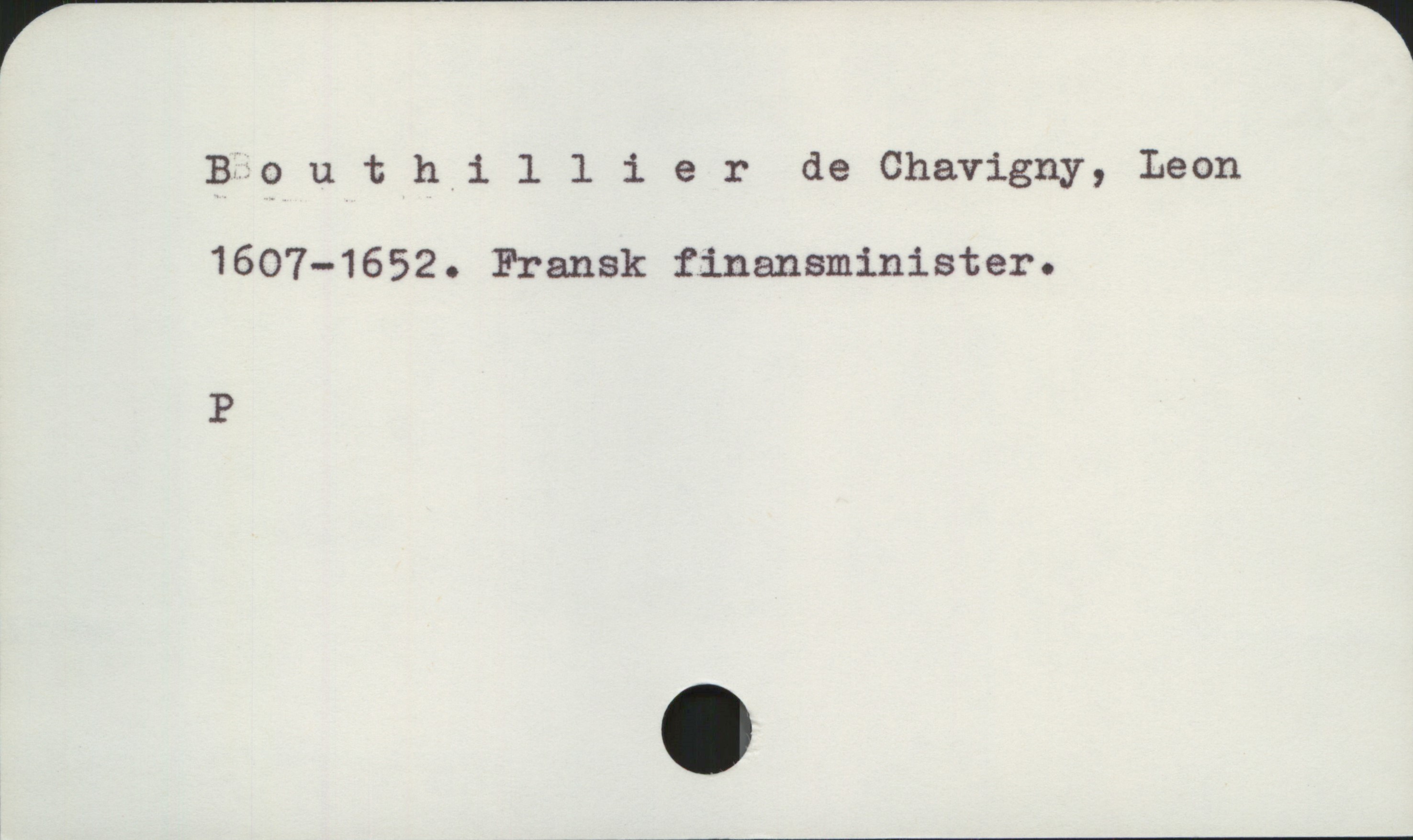 Bouthillier de Chavigny, Leon 1607-1652 Bouthillier de Chavigny, Leon
1607-1652. Fransk finansminister.

P