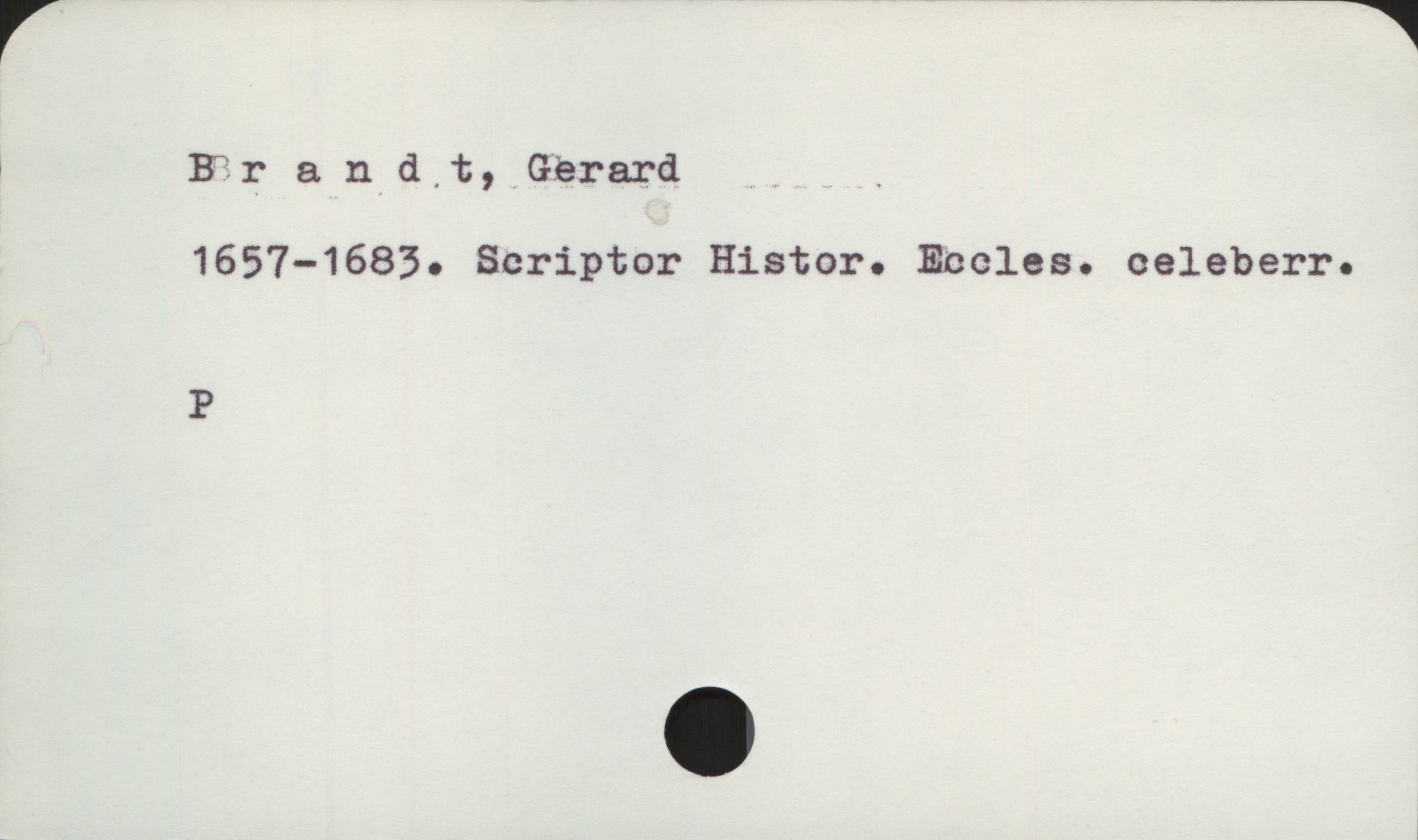 Brandt, Gerard 1657-1683 Brandt, Gerard
1657-1683. Scriptor Histor. Eccles. celeberr.

P