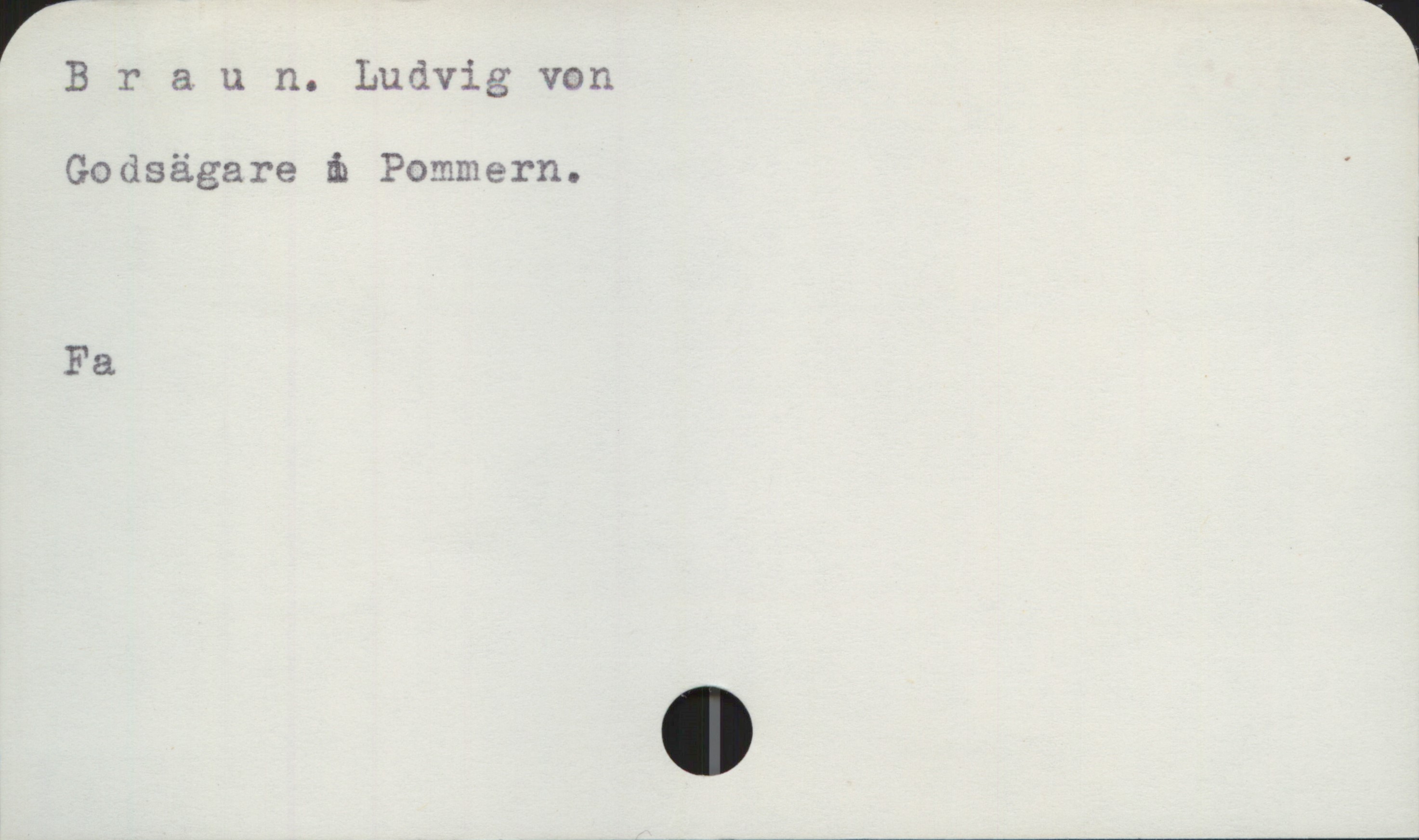 Braun, Ludvig von Braun, Ludvig von
Godsägare i Pommern.

Fa