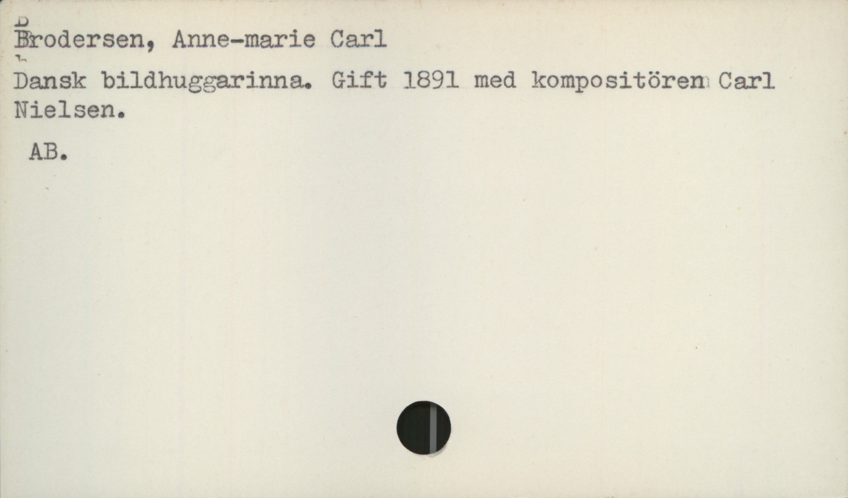 Brodersen, Anne-marie Carl Brodersen, Anne-marie Carl
Dansk bildhuggarinna. Gift 1891 med kompositören Carl Nielsen.

AB.