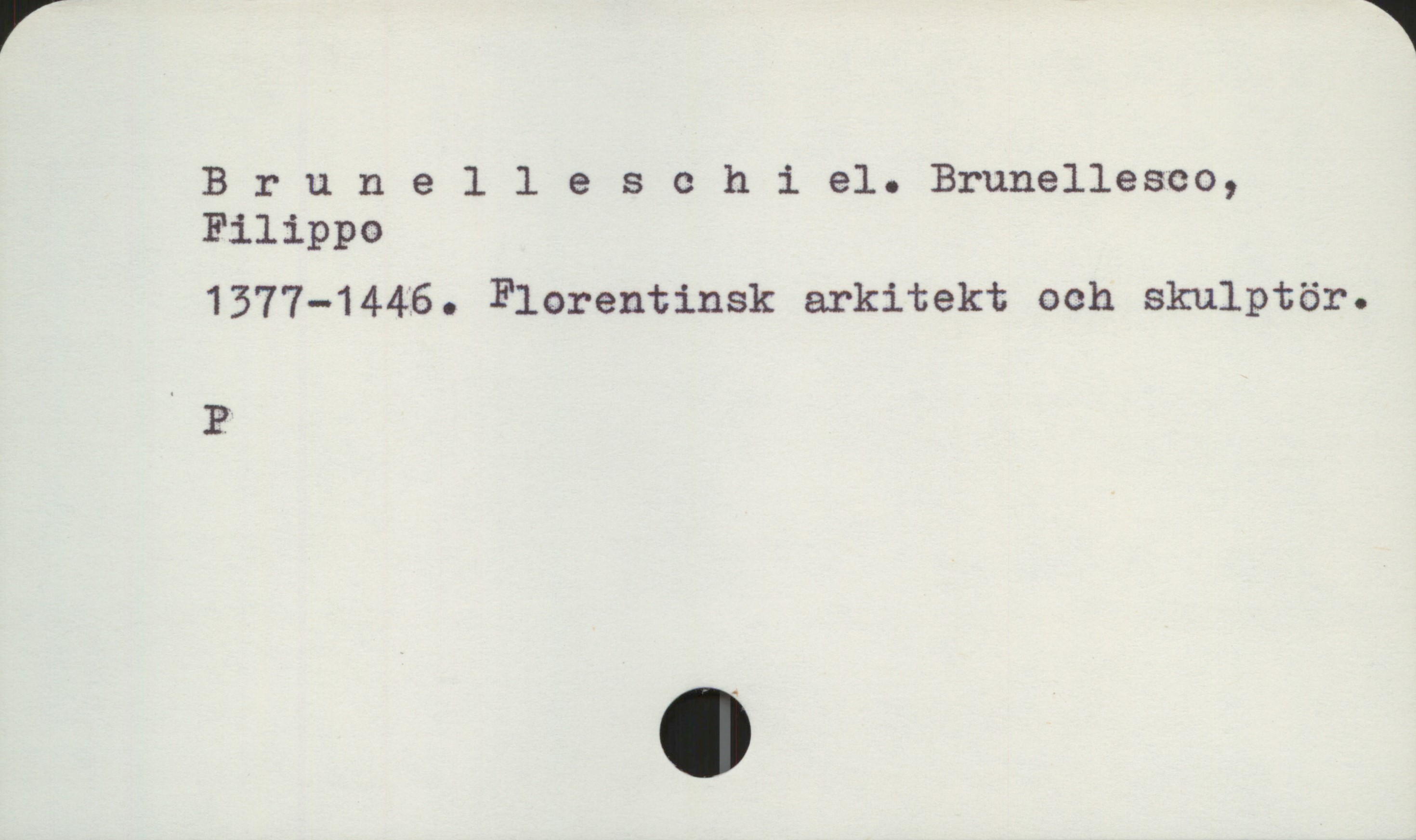 Brunelleschi el. Brunellesco, Filippo 1377-1446 Brunelleschi el. Brunellesco, Filippo
1377-1446. Florentinsk arkitekt och skulptör.

P
