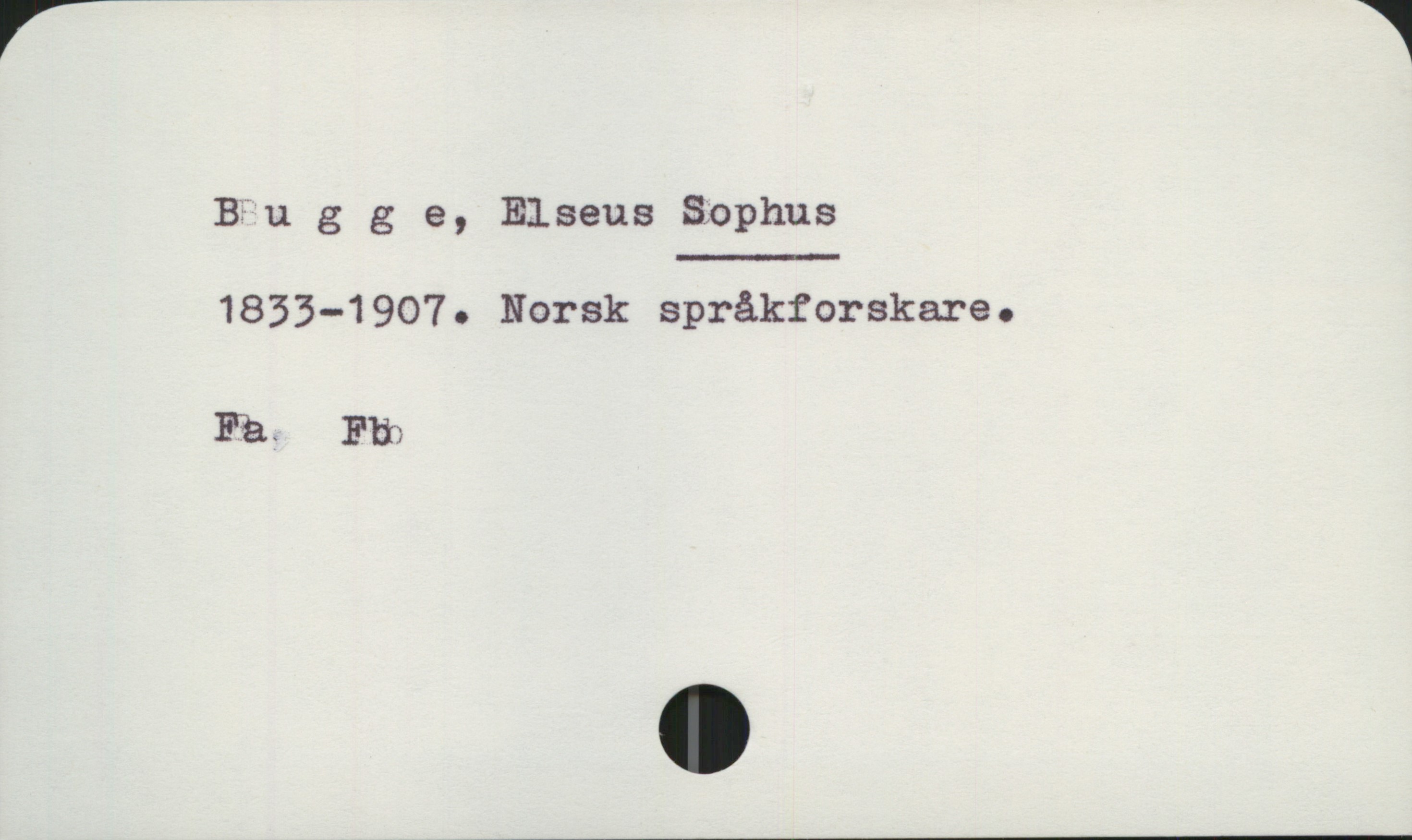 Bugge, Elseus SOPHUS 1833-1907 Bugge, Elseus SOPHUS
1833-1907. Norsk språkforskare.

Fa Fb