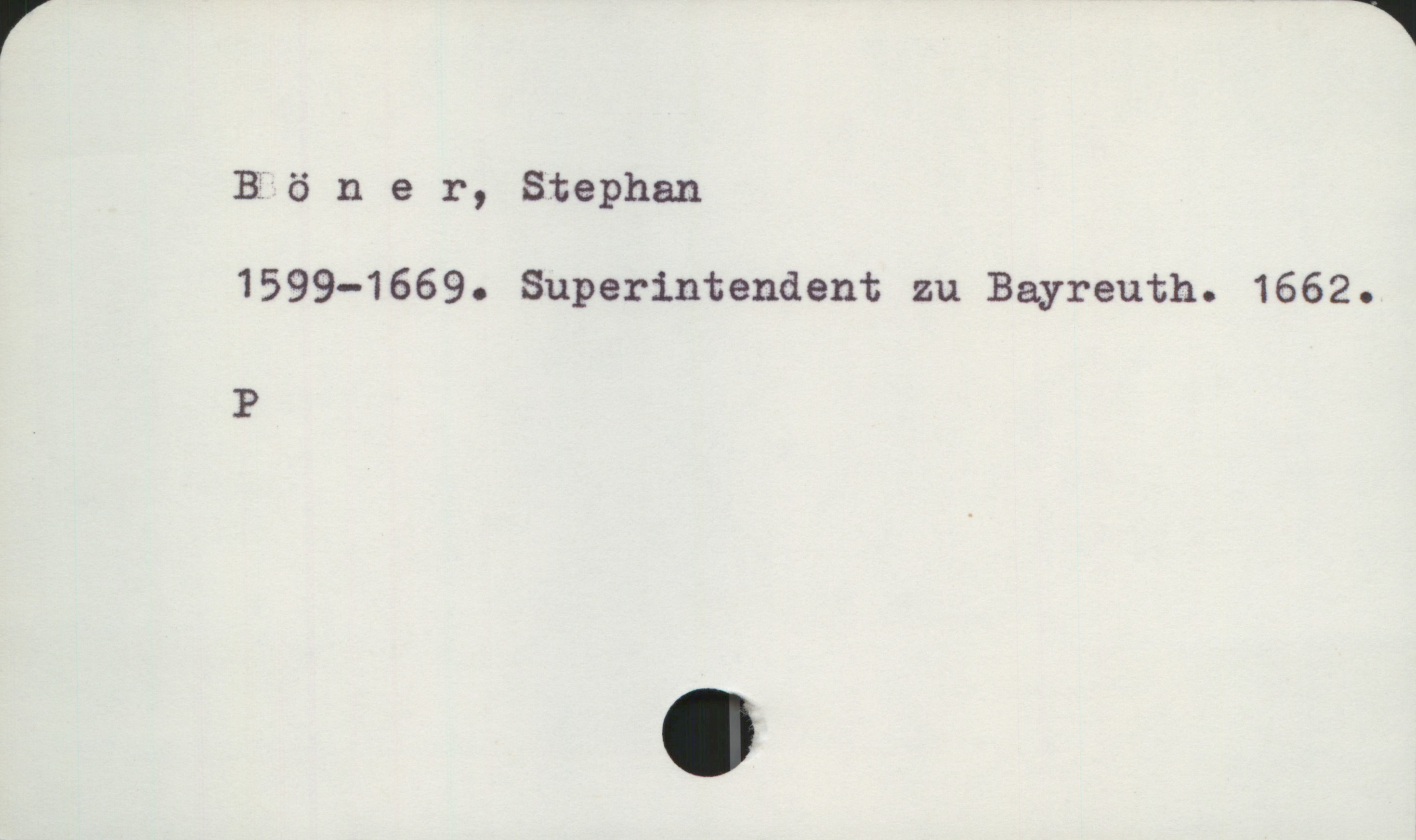 Böner, Stephan 1599-1669 Böner, Stephan
1599-1669. Superintendent zu Bayreuth. 1662.

P