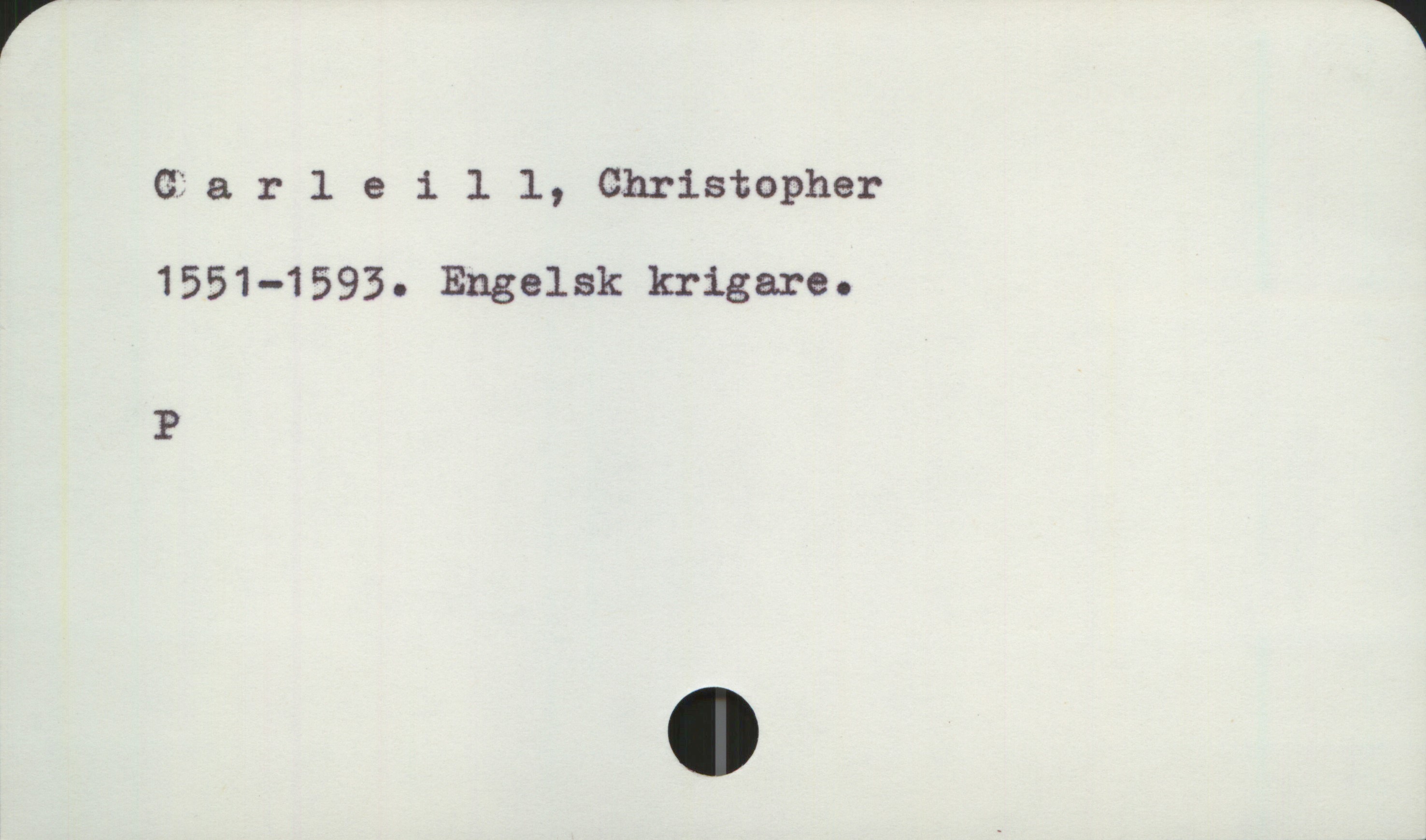 Carleill, Christopher 1551-1593 Carleill, Christopher
1551-1593. Engelsk krigare.

P