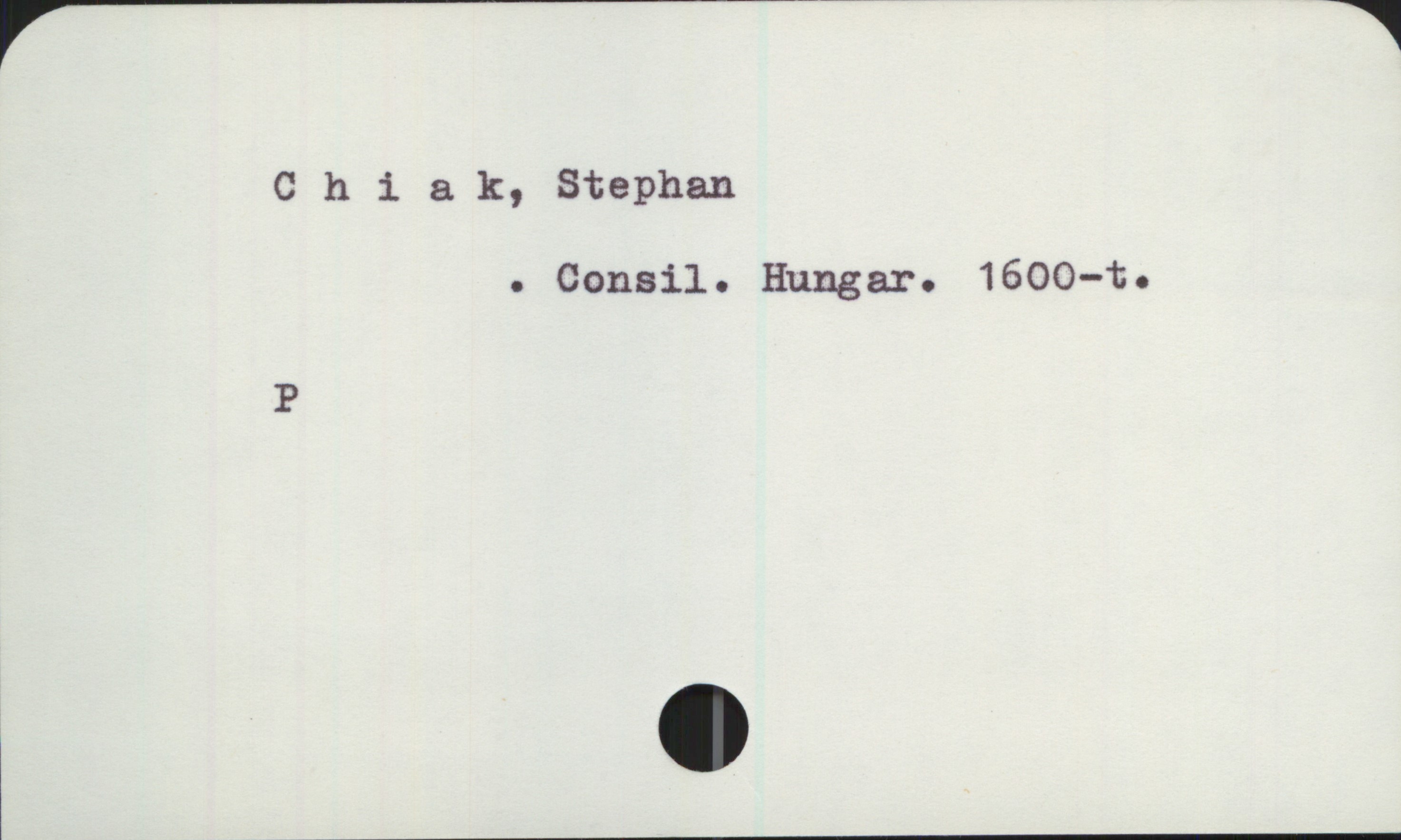 Chiak, Stephan Chiak, Stephan
Consil. Hungar. 1600-t.

P