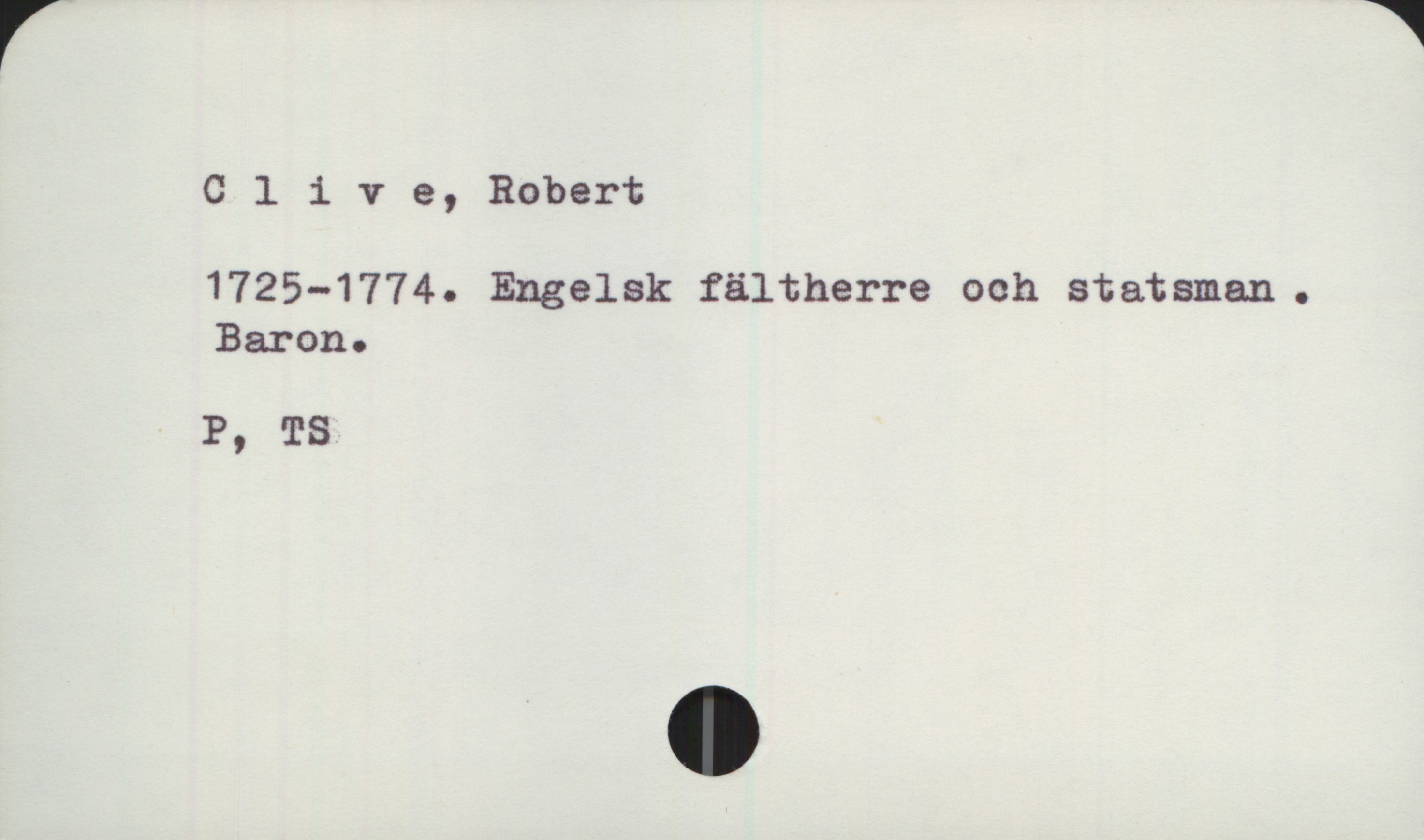 Clive, Robert (1725-1774) Clive, Robert
1725-1774. Engelsk fältherre och statsman, Baron.

P, TS