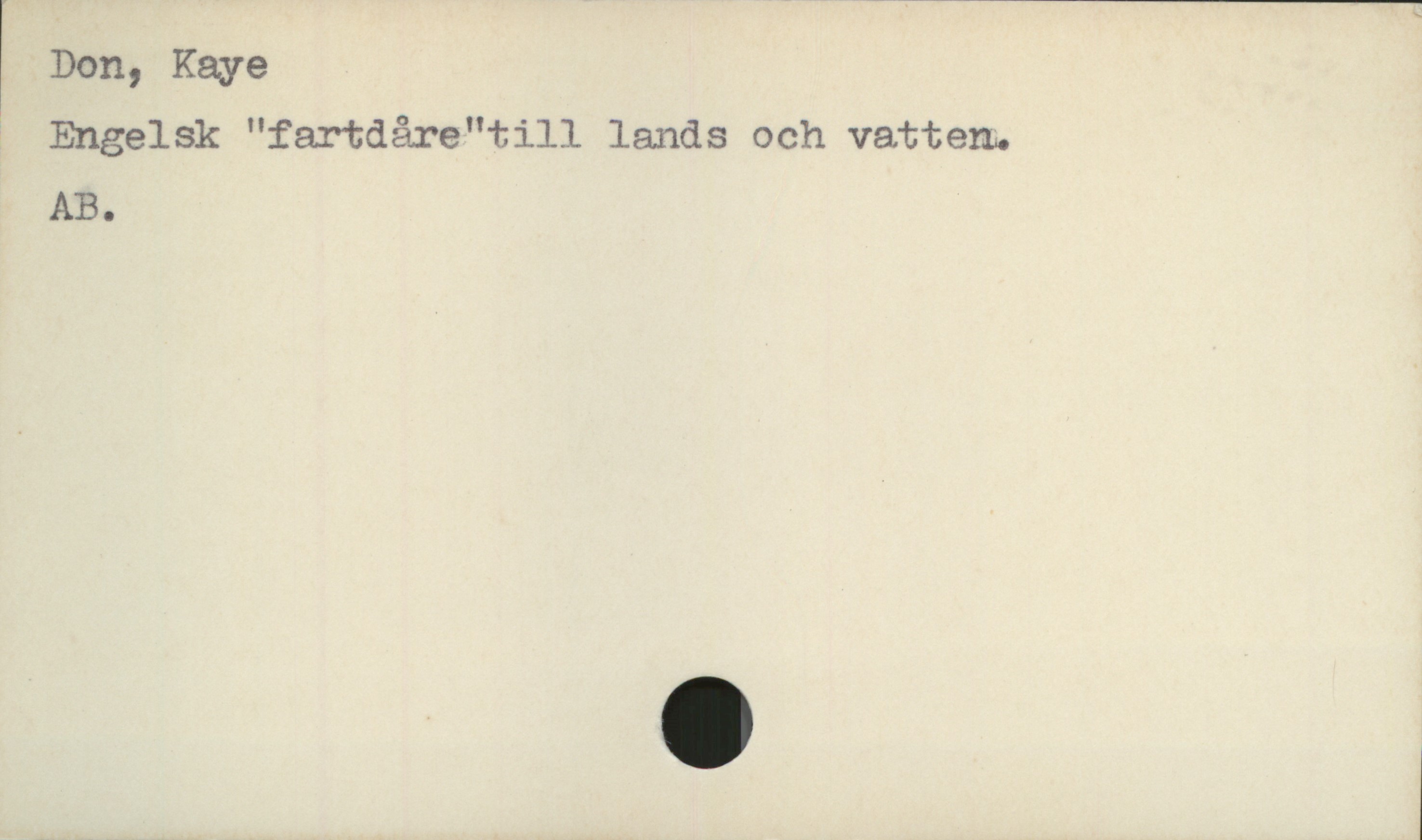  ' Don, Kaye *
7 Engelsk "fartdåre"ti]-l lands och vatten.
AB.

