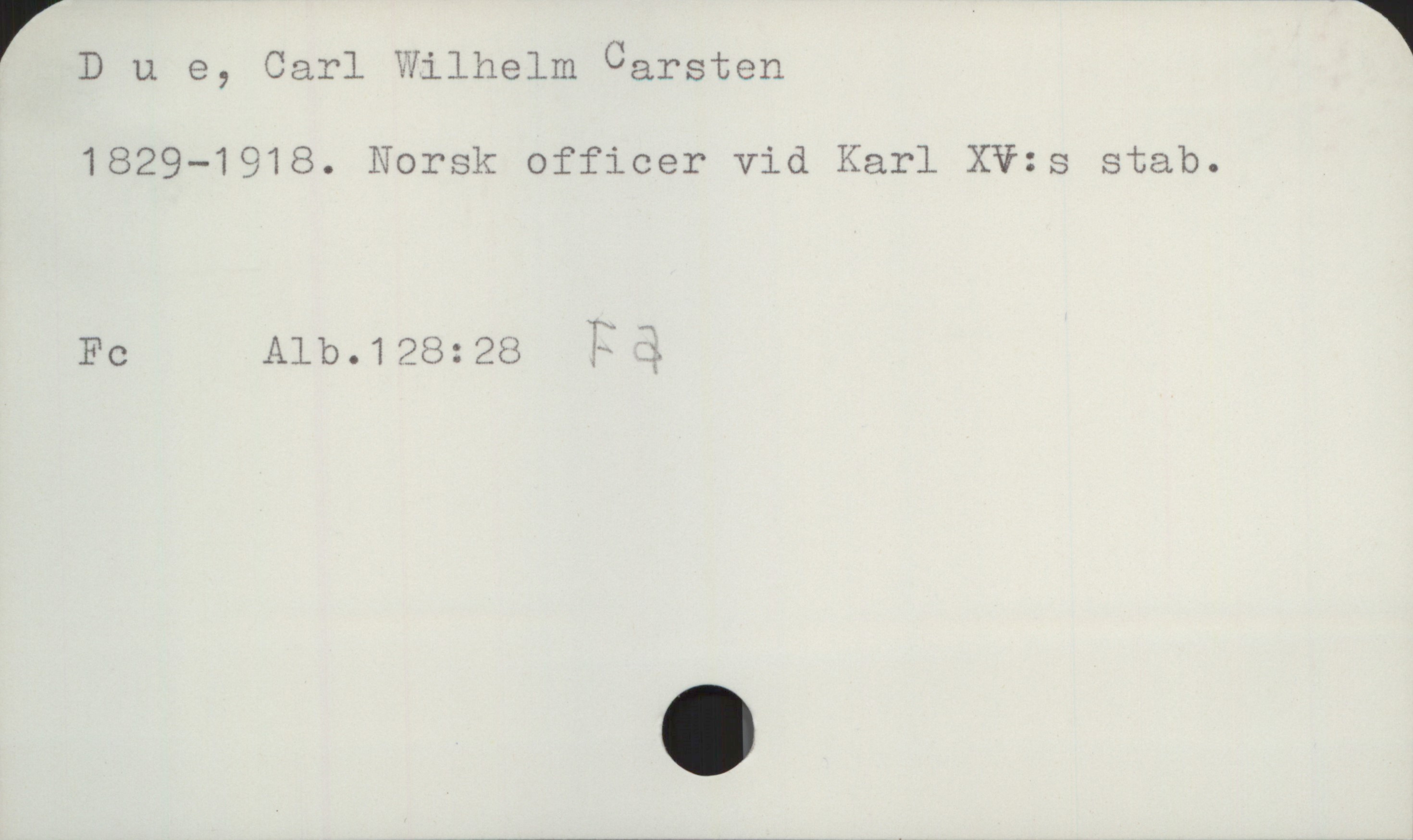  ' T.. _ "x '
D u e, Carl dllhelm barsten
1829—1918. Norsk officer Vid Karl XV:s stab.
FC Alb.128:28 j- ;

