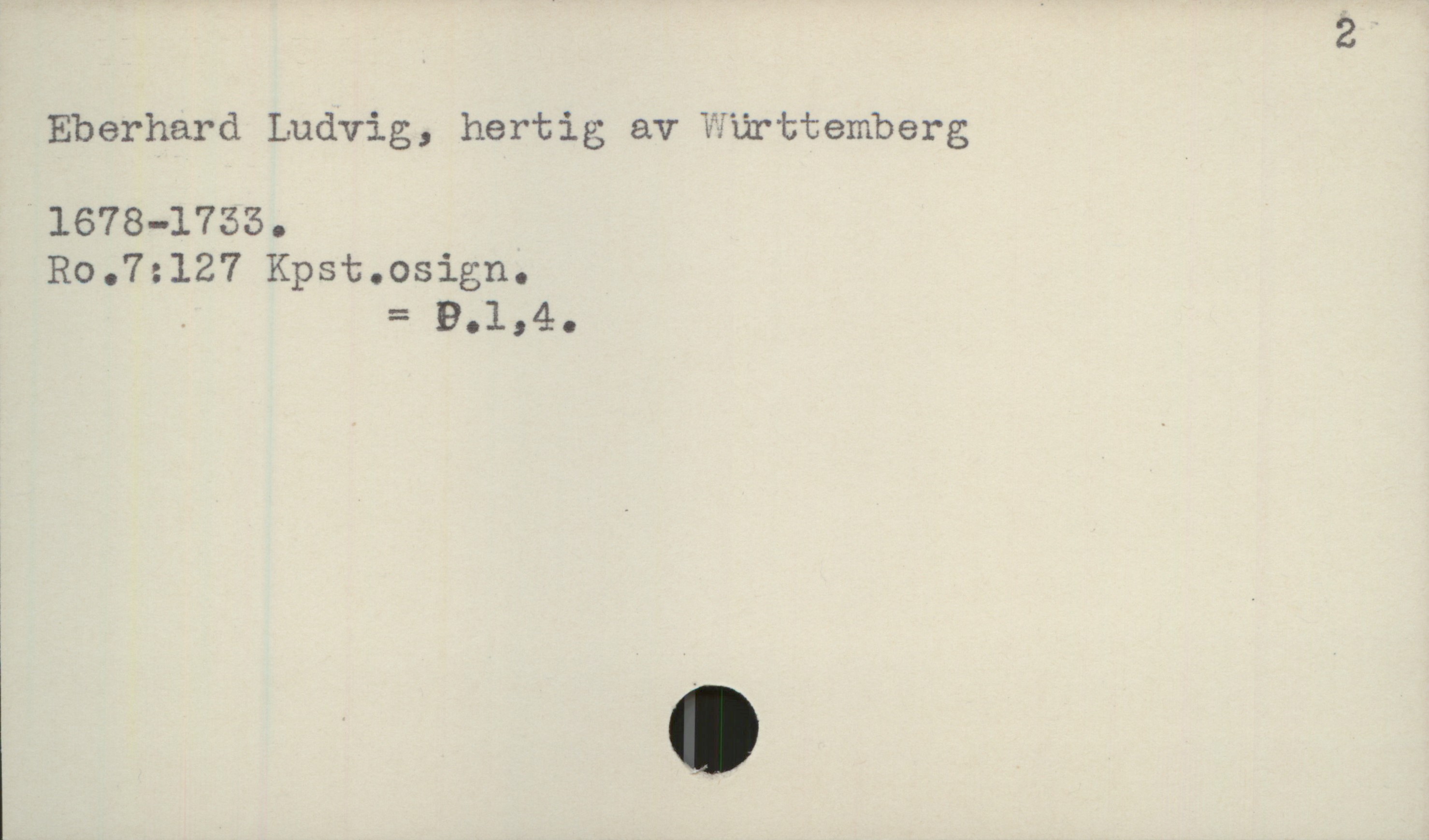  ' ' 2
Eberhard Ludvig, hertig av Württemberg
1678-1755.
Ro.7:127 Kpst.osign.
- = 9.134.

