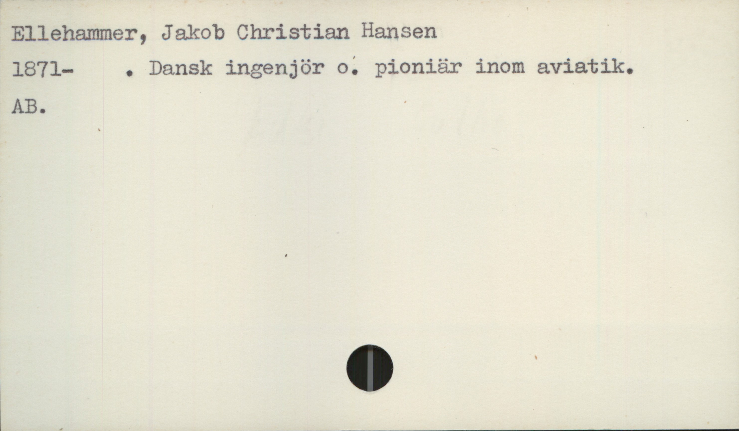  Ellehammer, J akob Christian Hansen '
1871— . Dansk ingenjör o'. pioniär inom aviatik.
AB. '

