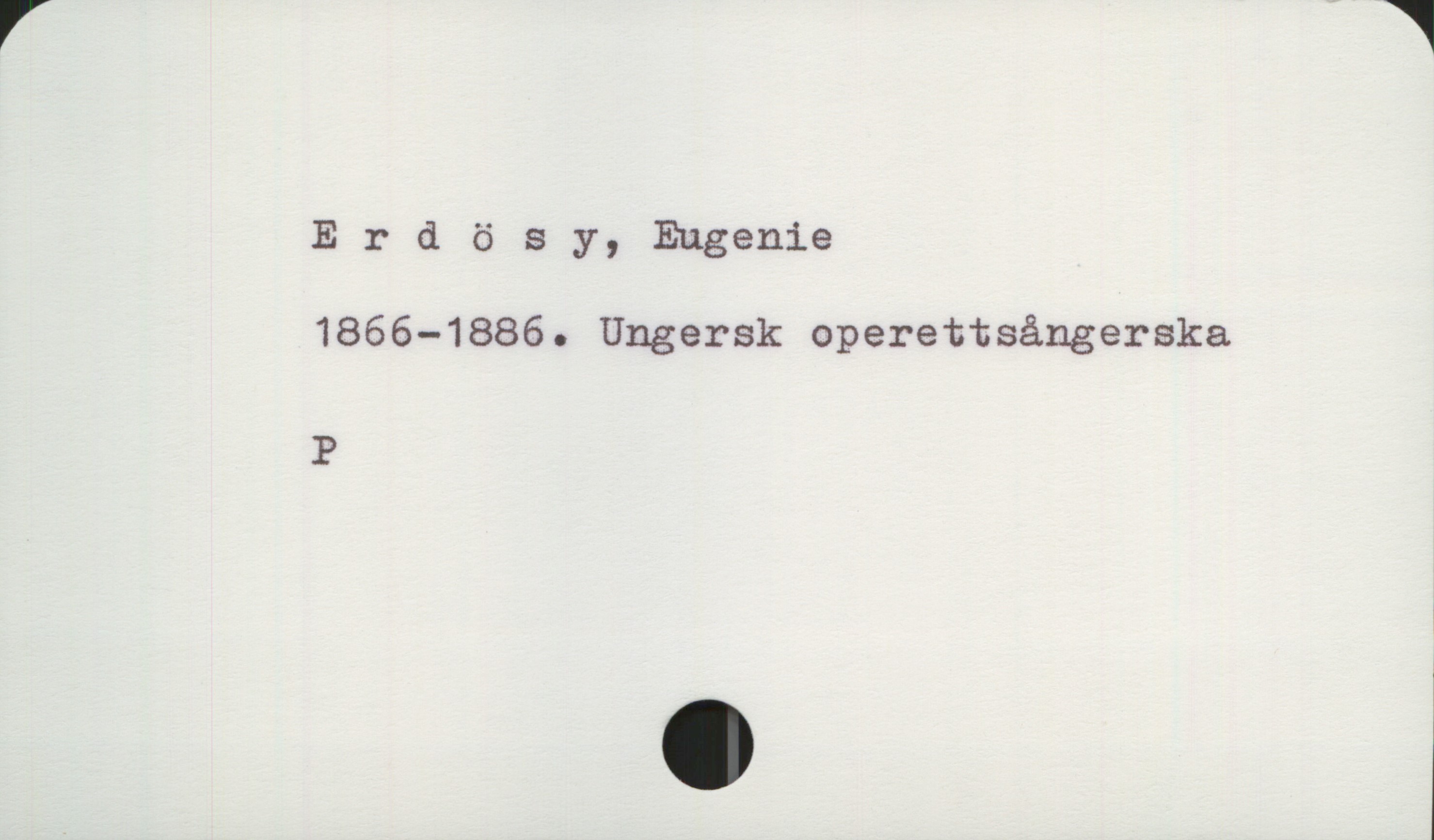  E r & ö s y, Eugenie
1866—1886. Ungersk operettsångerska
P
1

