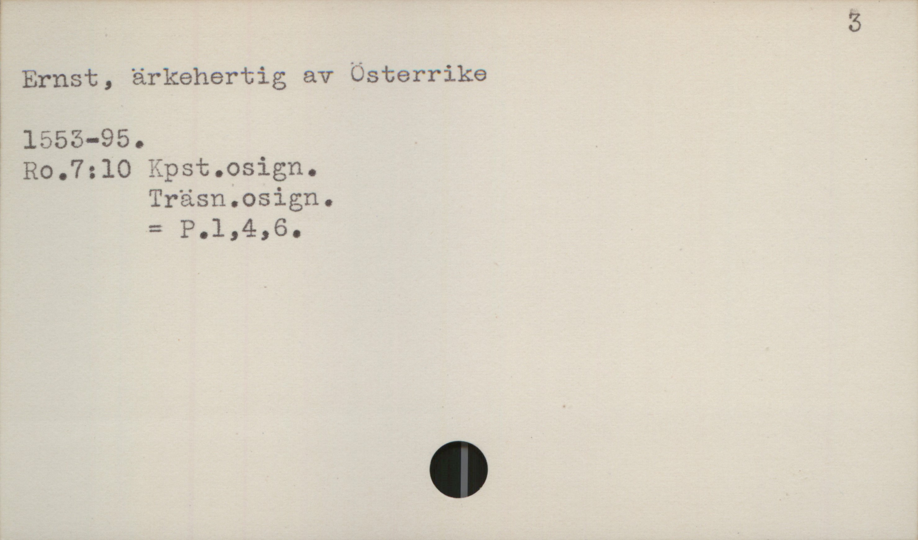 Ernst, ärkehertig av Österrike (1553-1595) Ernst, ärkehertig av Österrike
1553-95.
Ro.7:10 Kpst.osign.
Träsn.osign.
= P.1,4,6.