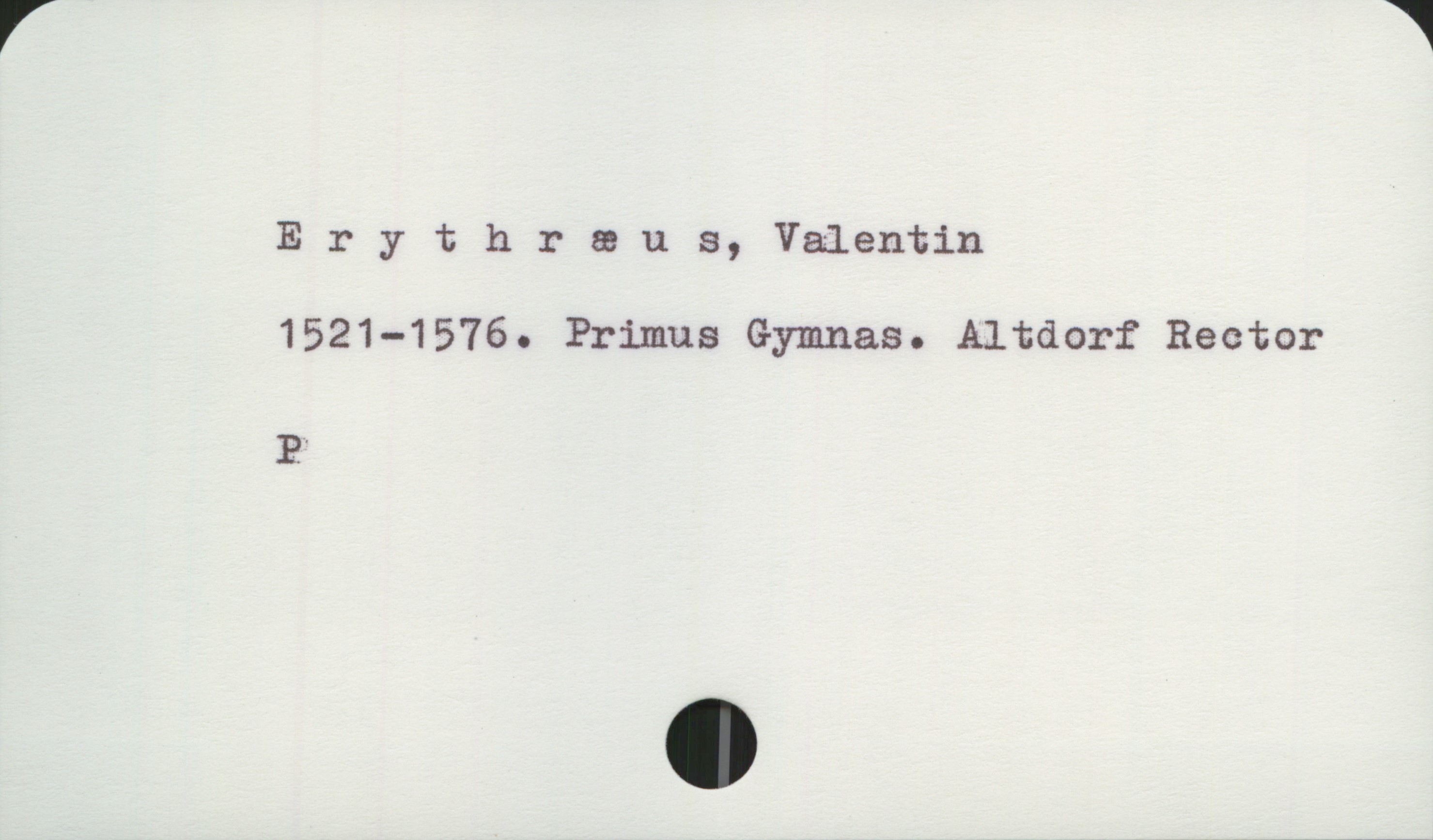  Erythræus, Valentin
1521-1576. Primus Gymnas. Altdorf Rector
E'

