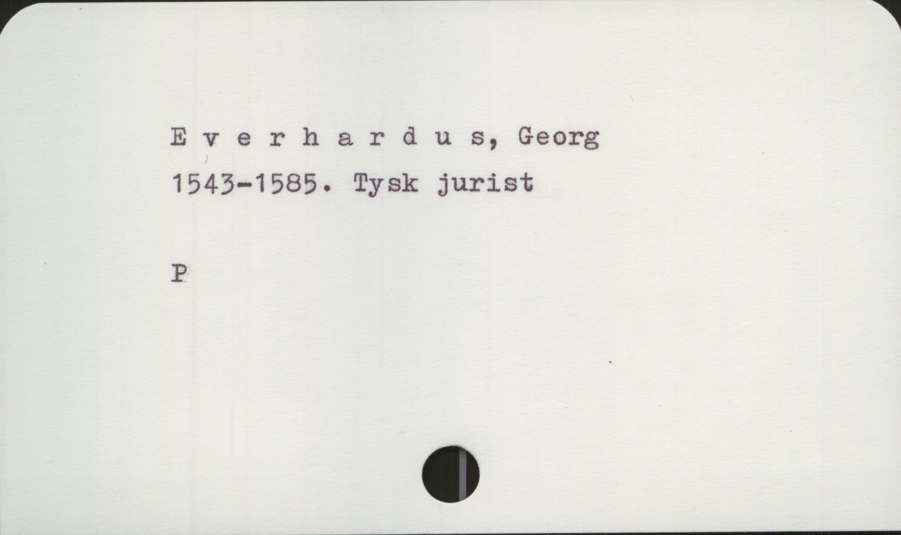  Everhardus, Georg
1543-1585. Tysk jurist
P

