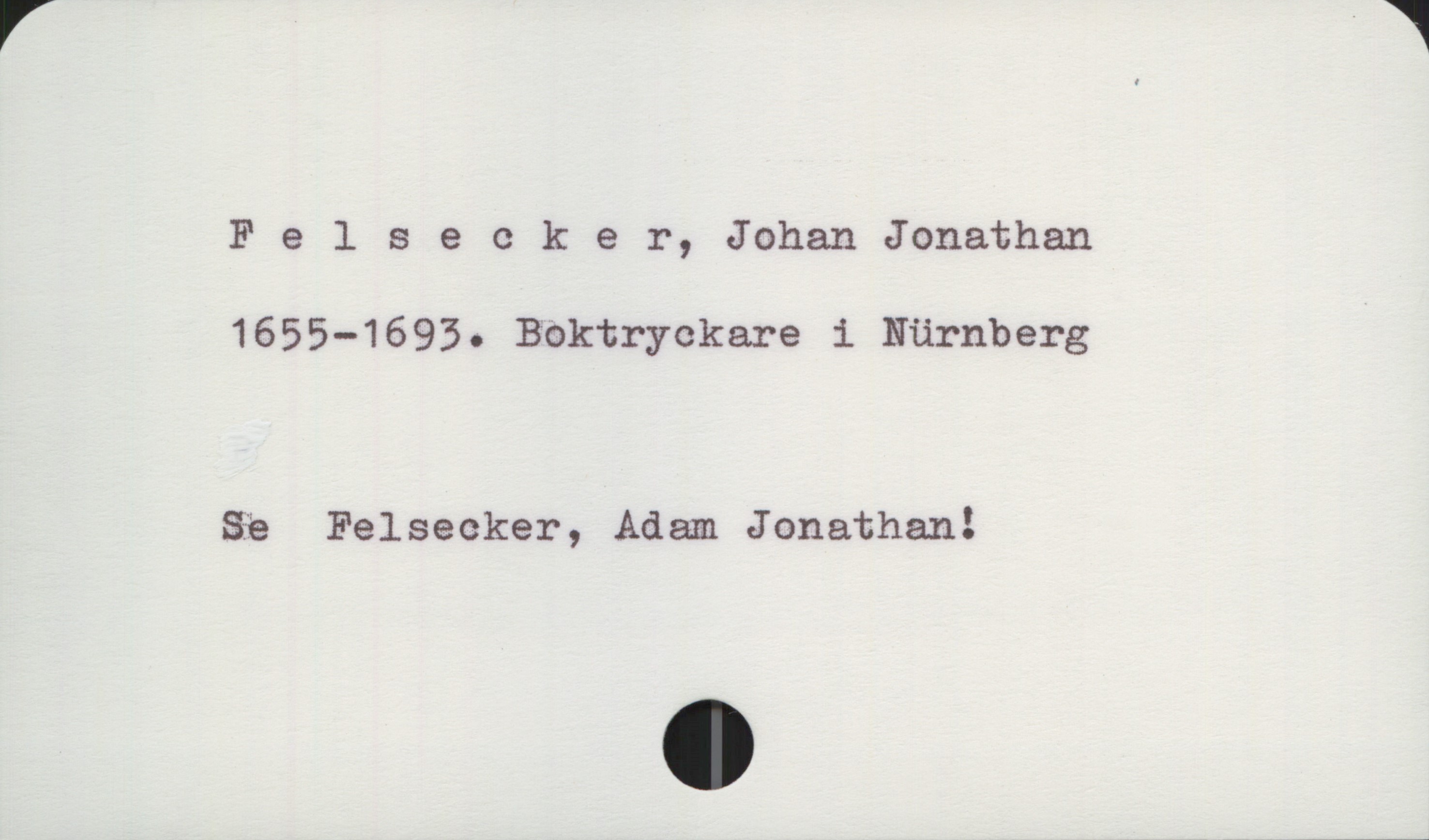  Felse 0 k e r, Johan Jonathan
1655—1693. Bbktryckare i Nürnberg
&& Felsecker, Adam Jonathan!

