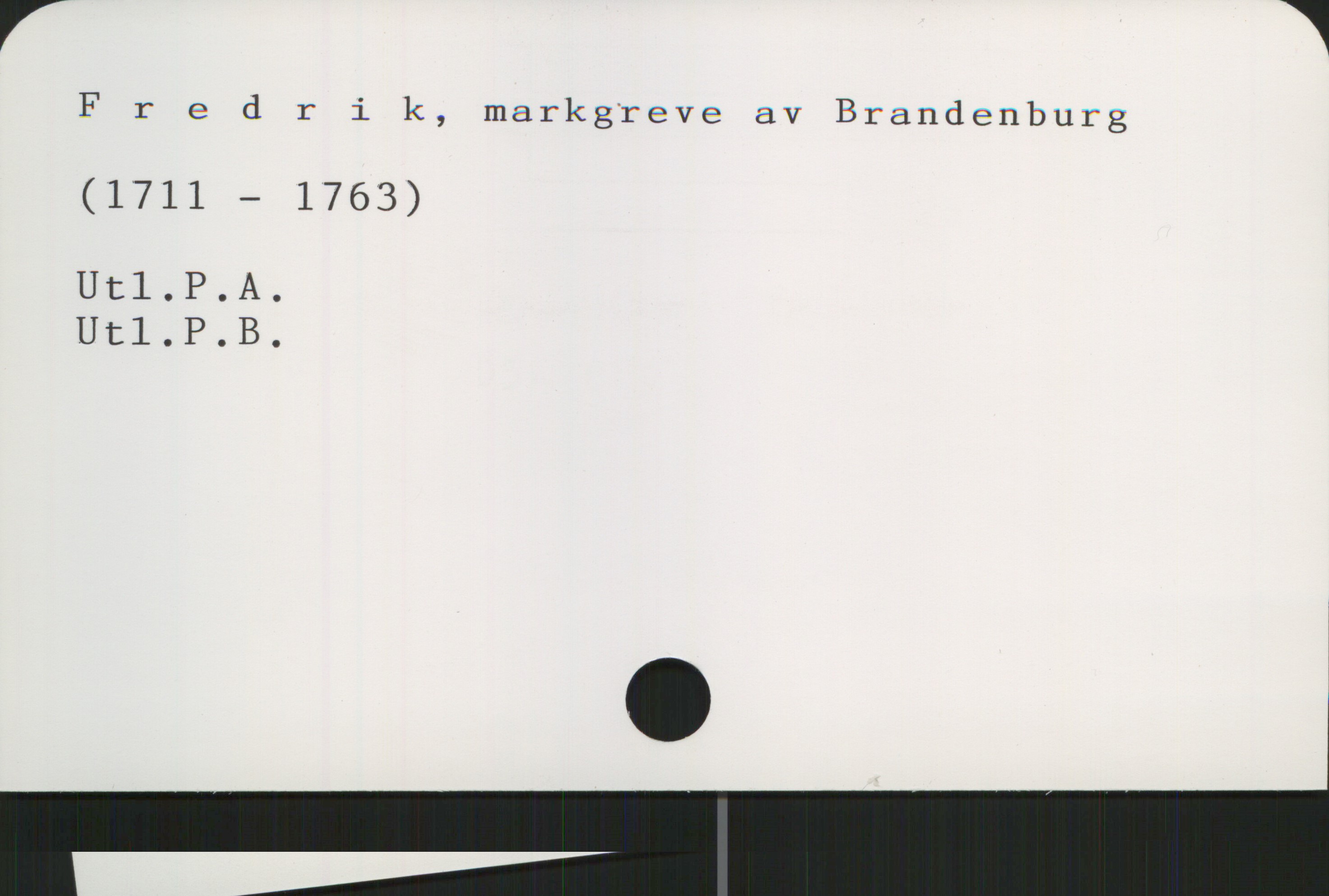 Fredrik, markgreve av Brandenburg
(1711 — 1763)

Ut1.P.A.

Ut1.P.B.

