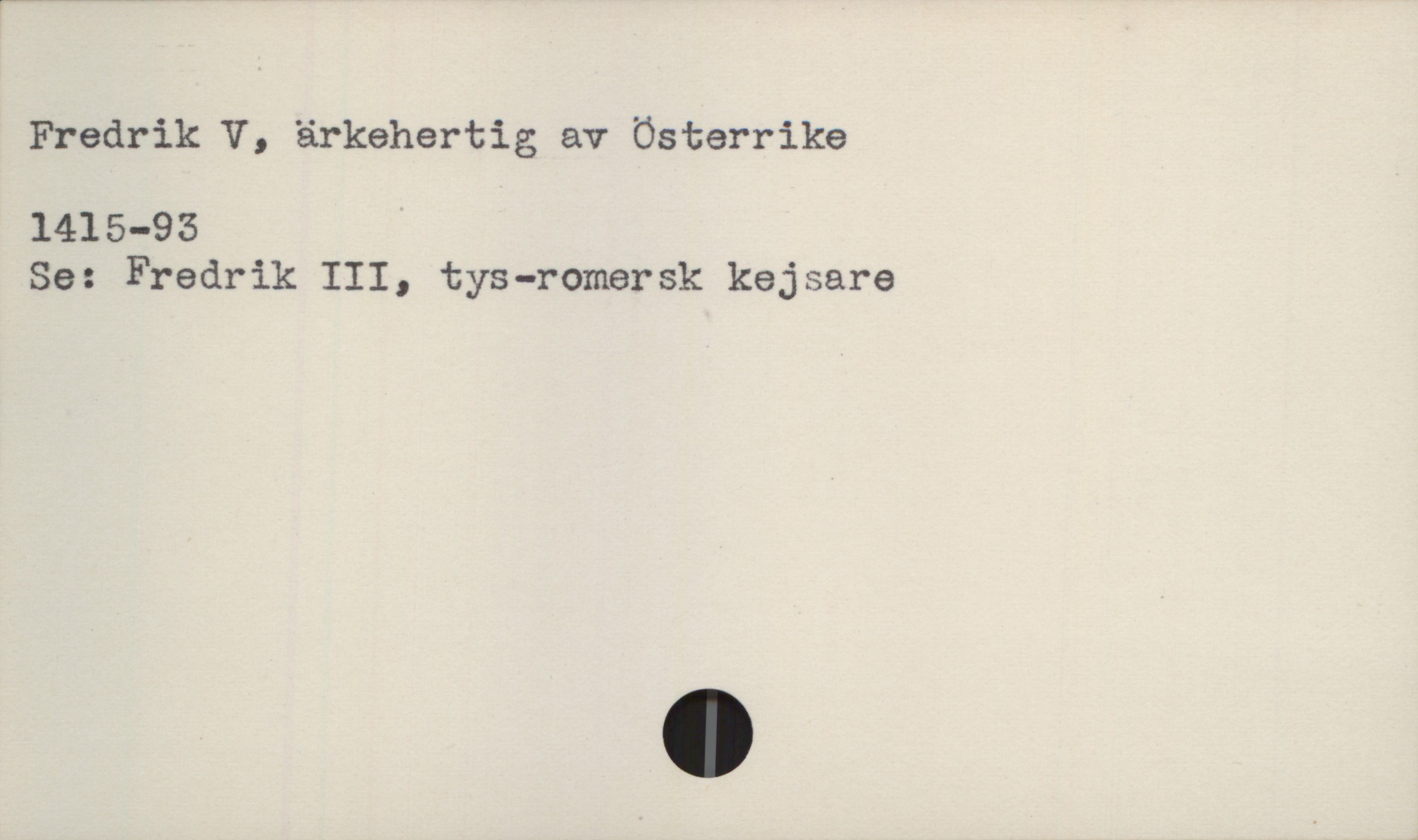  Fredrik V, ärkehertig av Österrike
1415-95
83: Fredrik III, tys-romersk kejsare


