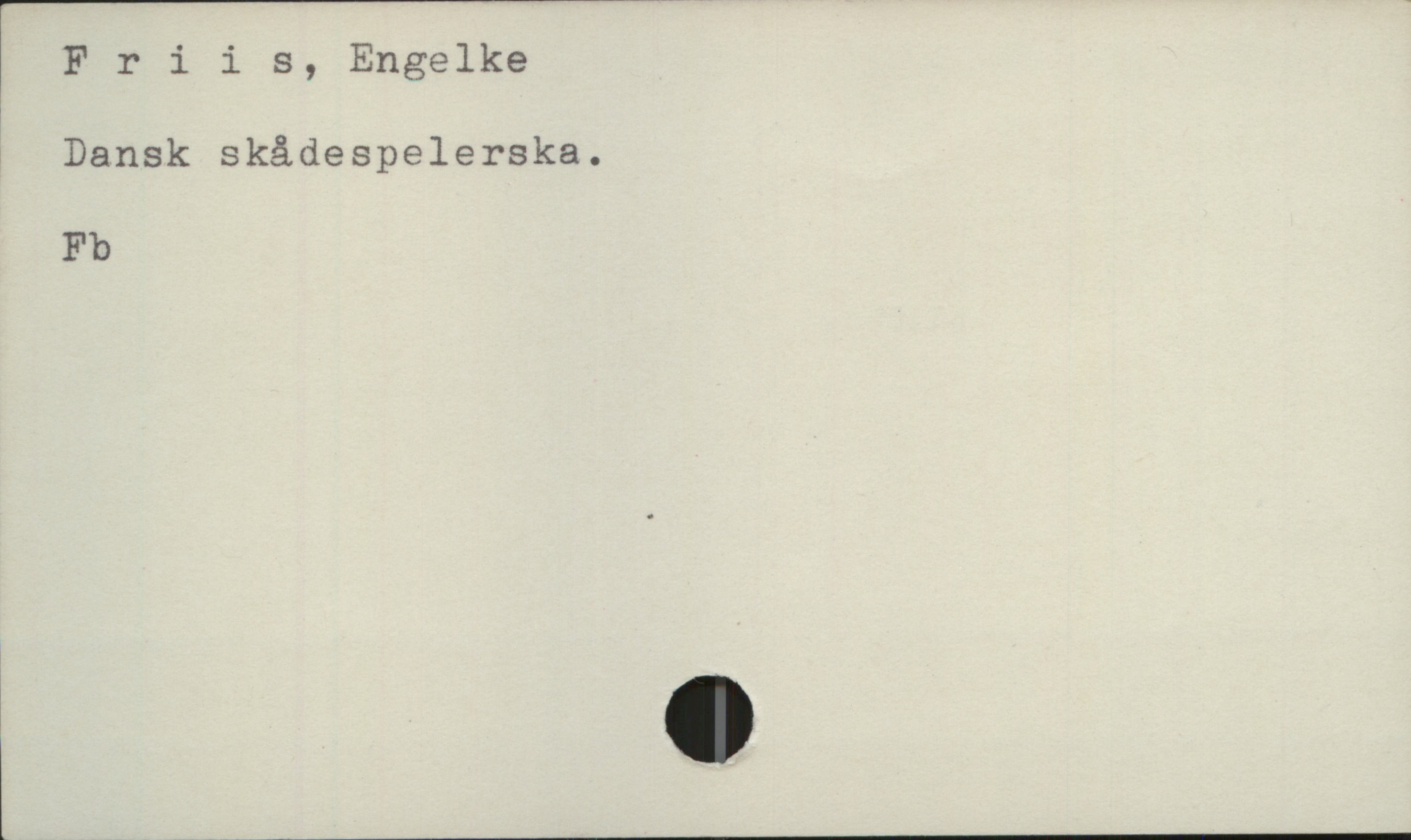  Friis, Engelke

l

: Dansk skådespelerska.
Fb

