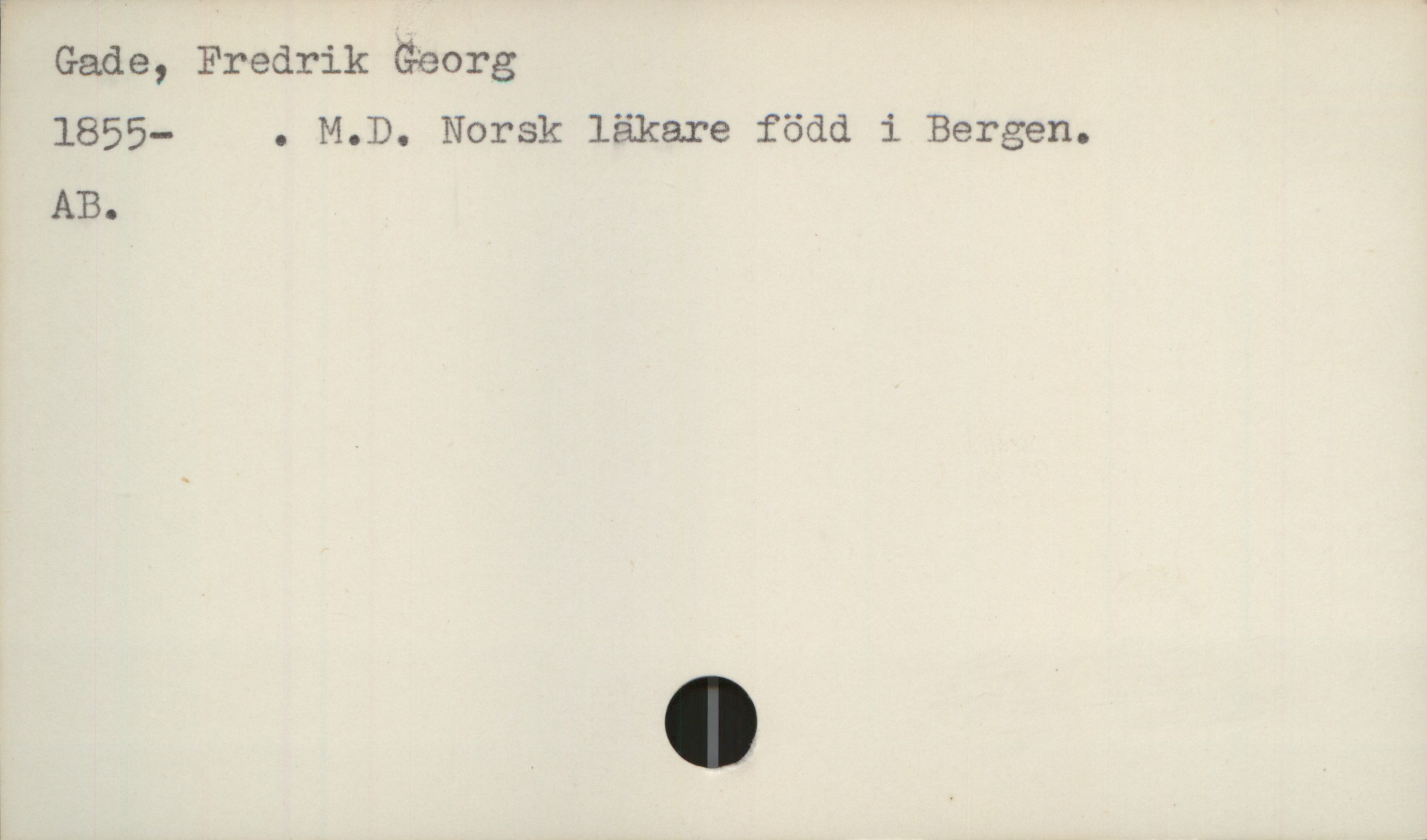  Gade, Fredrik Georg
1855- . M.D. Norsk läkare född i Bergen.
AB.
» ' ,

