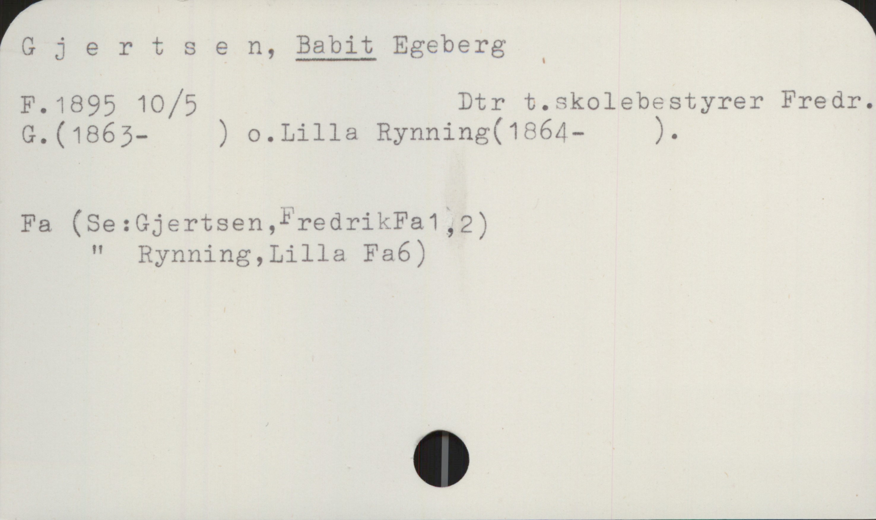 Gjertsen, BABIT Egeberg Gjertsen, BABIT Egeberg 

F.1895 10/5 
Dtr t.skolebestyrer Fredr.
G. (1863 -    ) 
o. Lilla Rynning (1864-      ).