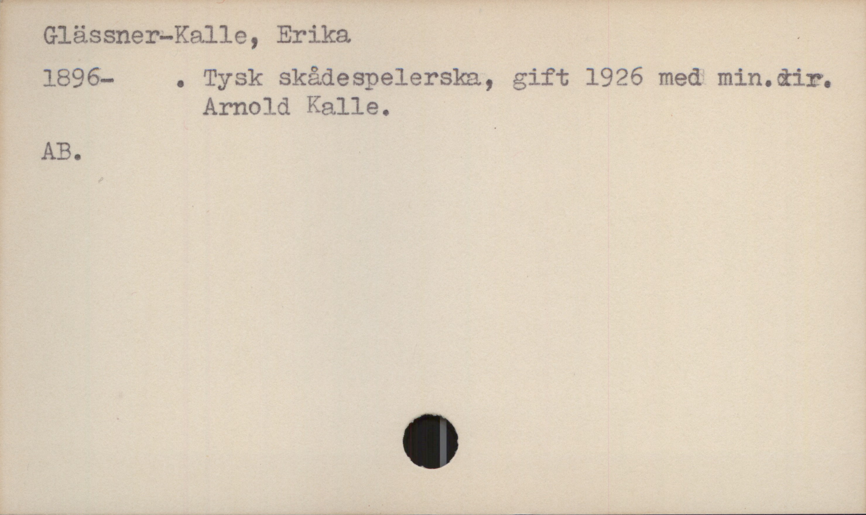 Glässner-Kalle, Erika Glässner-Kalle, Erika

1896- .    Tysk skådespelerska,          gift 1926 med min.dir. Arnold Kalle.

AB.