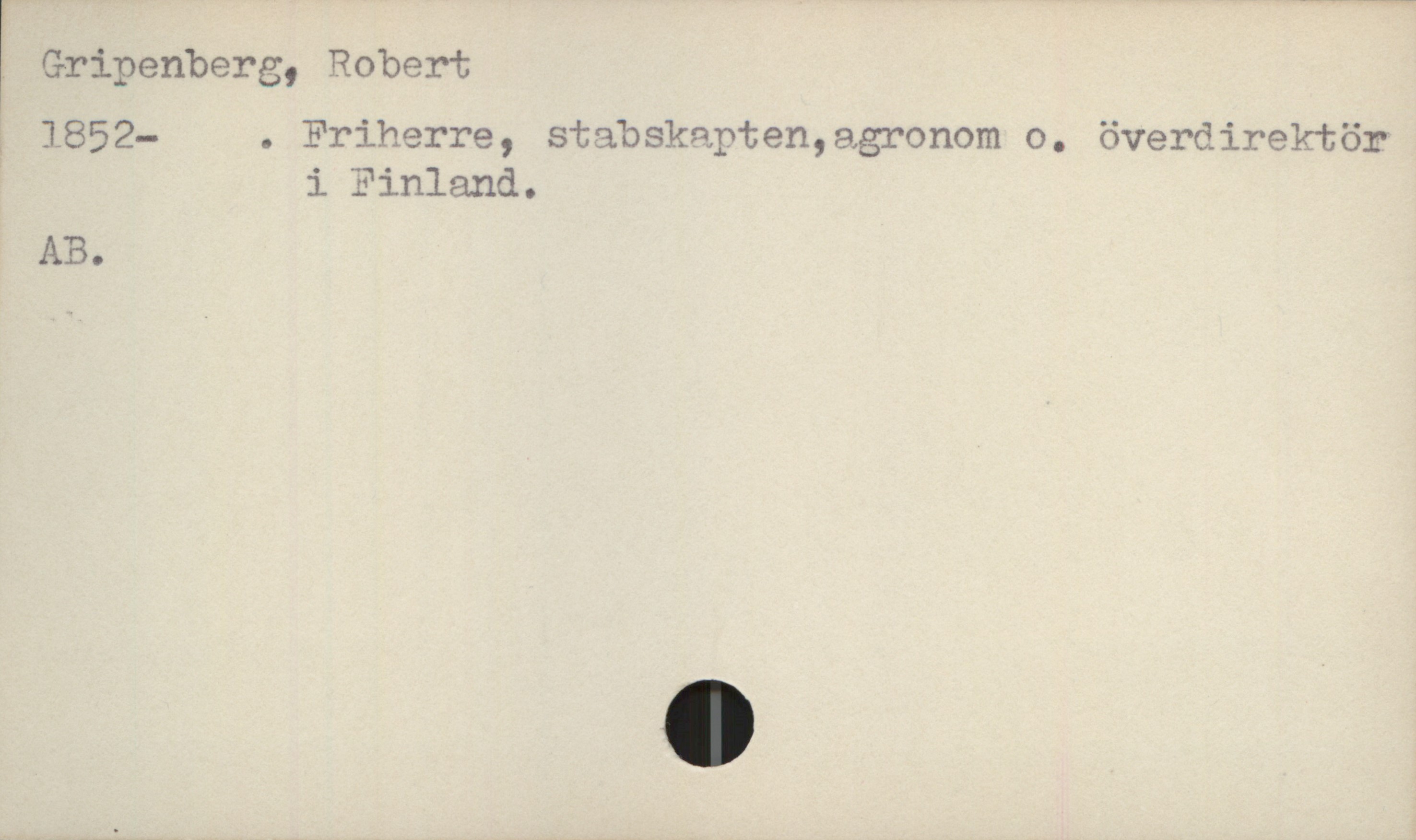  ' Gripenberg, Robert
; 1852— . Friherre, stabskapten,agronom o. överdirektör
i Finland.
AB.

